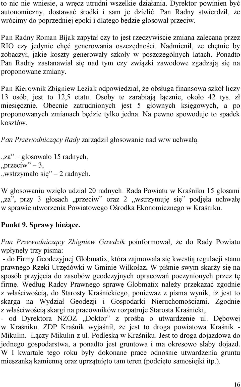 Pan Radny Roman Bijak zapytał czy to jest rzeczywiście zmiana zalecana przez RIO czy jedynie chęć generowania oszczędności.