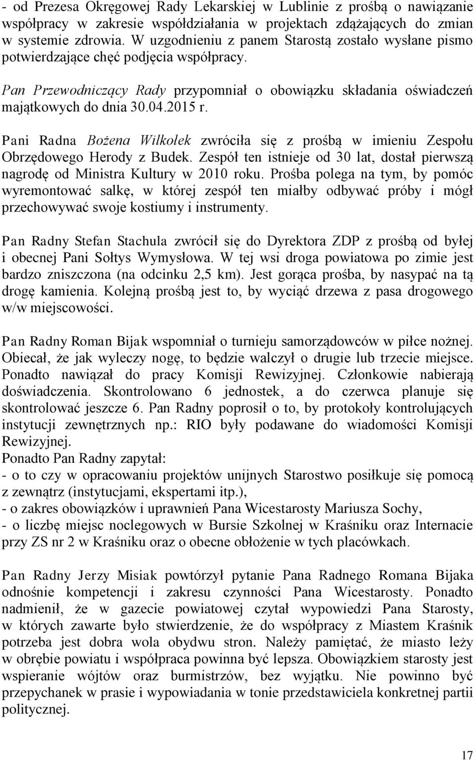 Pani Radna Bożena Wilkołek zwróciła się z prośbą w imieniu Zespołu Obrzędowego Herody z Budek. Zespół ten istnieje od 30 lat, dostał pierwszą nagrodę od Ministra Kultury w 2010 roku.