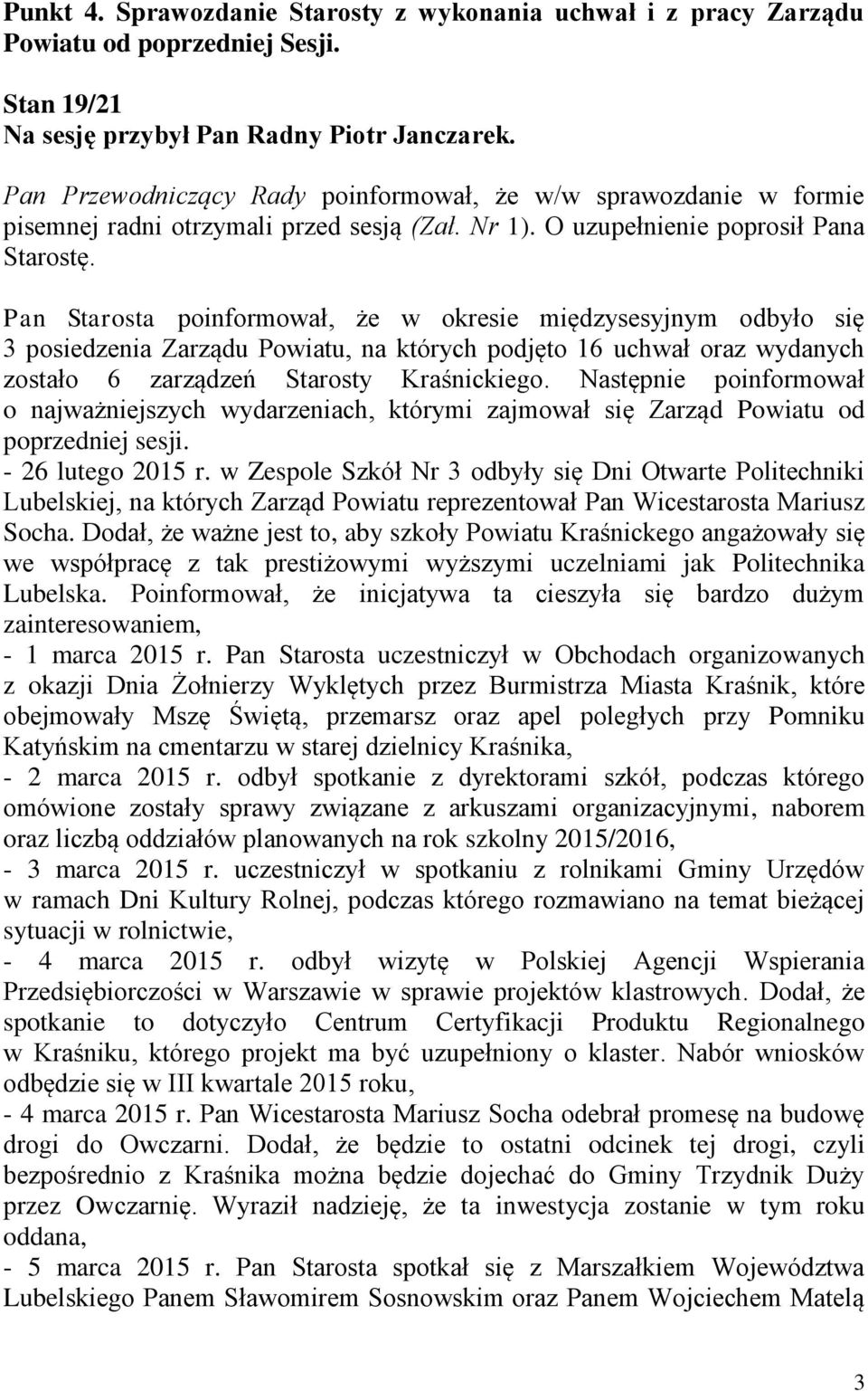 Pan Starosta poinformował, że w okresie międzysesyjnym odbyło się 3 posiedzenia Zarządu Powiatu, na których podjęto 16 uchwał oraz wydanych zostało 6 zarządzeń Starosty Kraśnickiego.