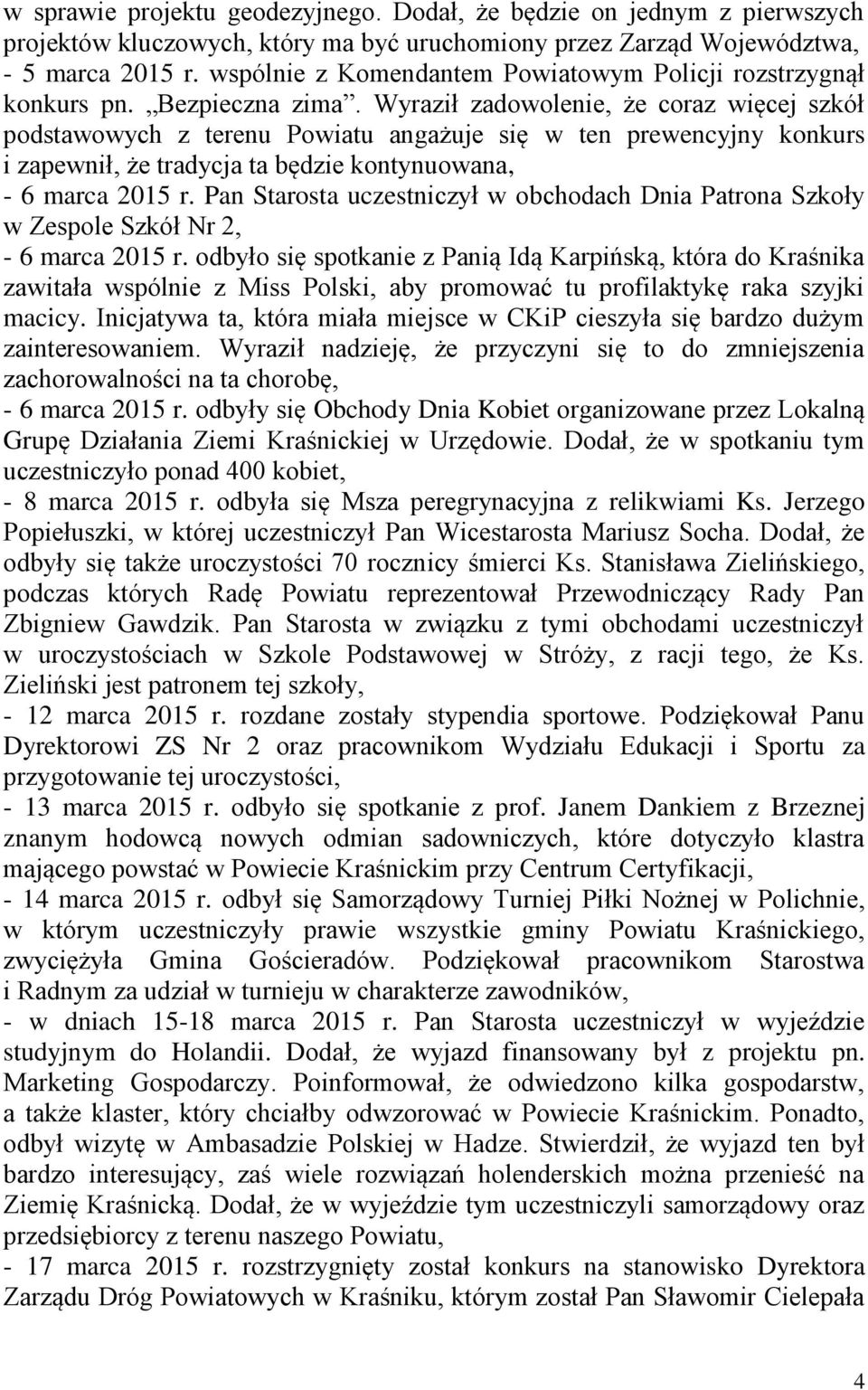 Wyraził zadowolenie, że coraz więcej szkół podstawowych z terenu Powiatu angażuje się w ten prewencyjny konkurs i zapewnił, że tradycja ta będzie kontynuowana, - 6 marca 2015 r.