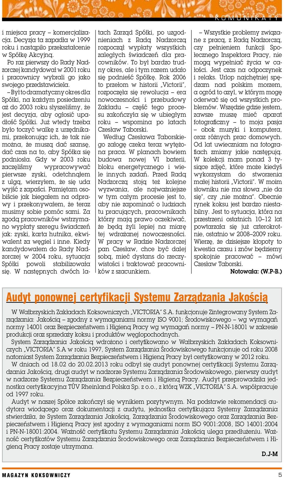 Był to dramatyczny okres dla Spółki, na każdym posiedzeniu aż do 2003 roku słyszeliśmy, że jest decyzja, aby ogłosić upadłość Spółki.