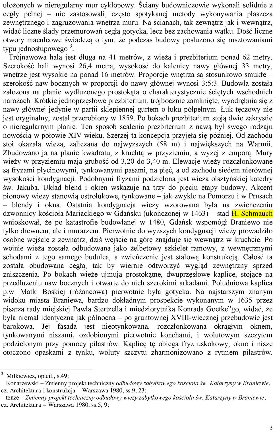 Dość liczne otwory maculcowe świadczą o tym, że podczas budowy posłużono się rusztowaniami typu jednosłupowego 3. Trójnawowa hala jest długa na 41 metrów, z wieża i prezbiterium ponad 62 metry.