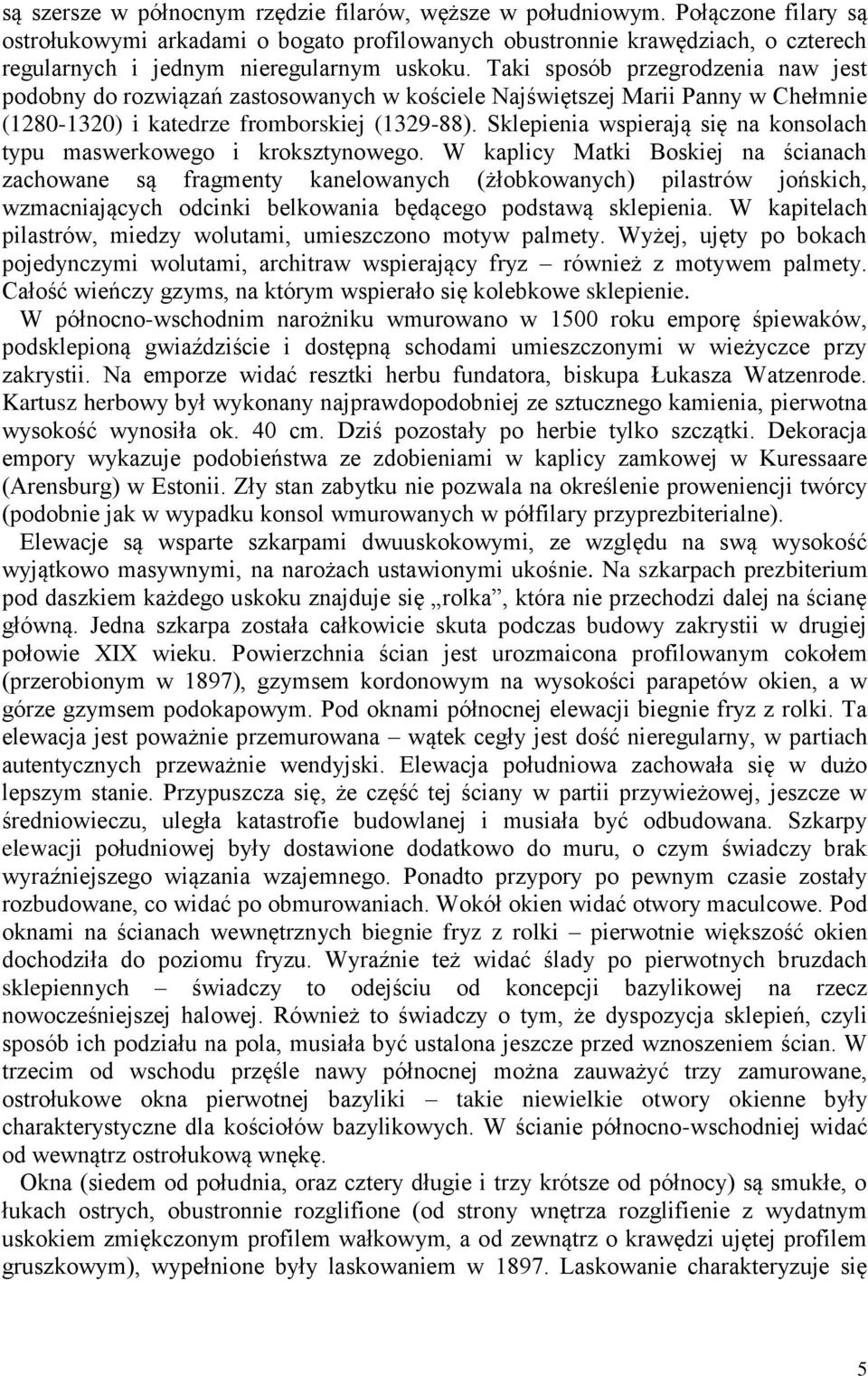 Taki sposób przegrodzenia naw jest podobny do rozwiązań zastosowanych w kościele Najświętszej Marii Panny w Chełmnie (1280-1320) i katedrze fromborskiej (1329-88).