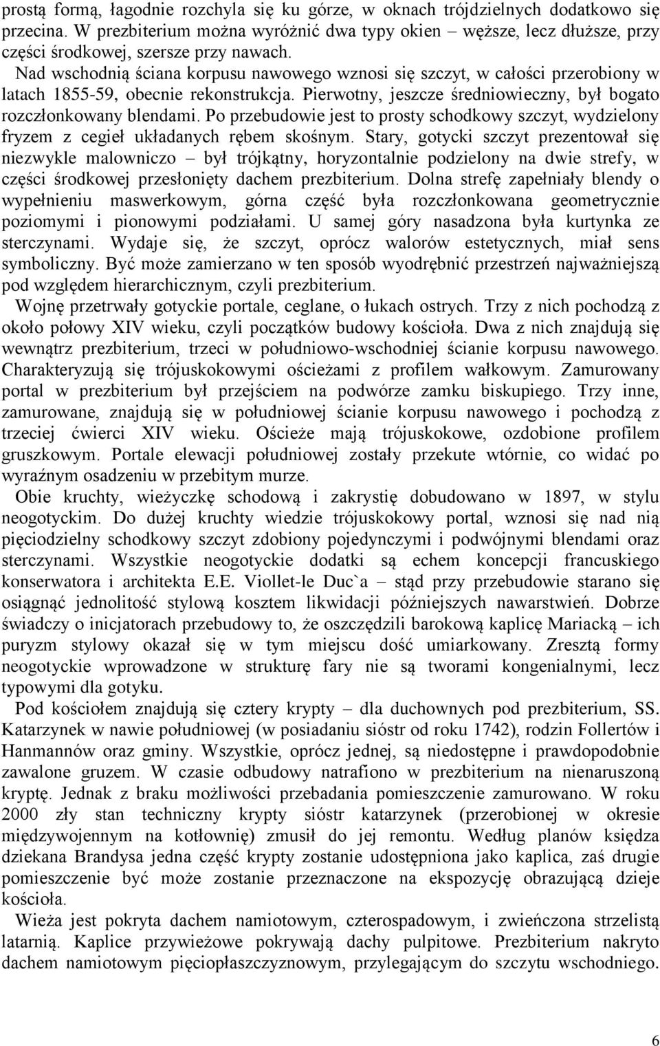 Nad wschodnią ściana korpusu nawowego wznosi się szczyt, w całości przerobiony w latach 1855-59, obecnie rekonstrukcja. Pierwotny, jeszcze średniowieczny, był bogato rozczłonkowany blendami.