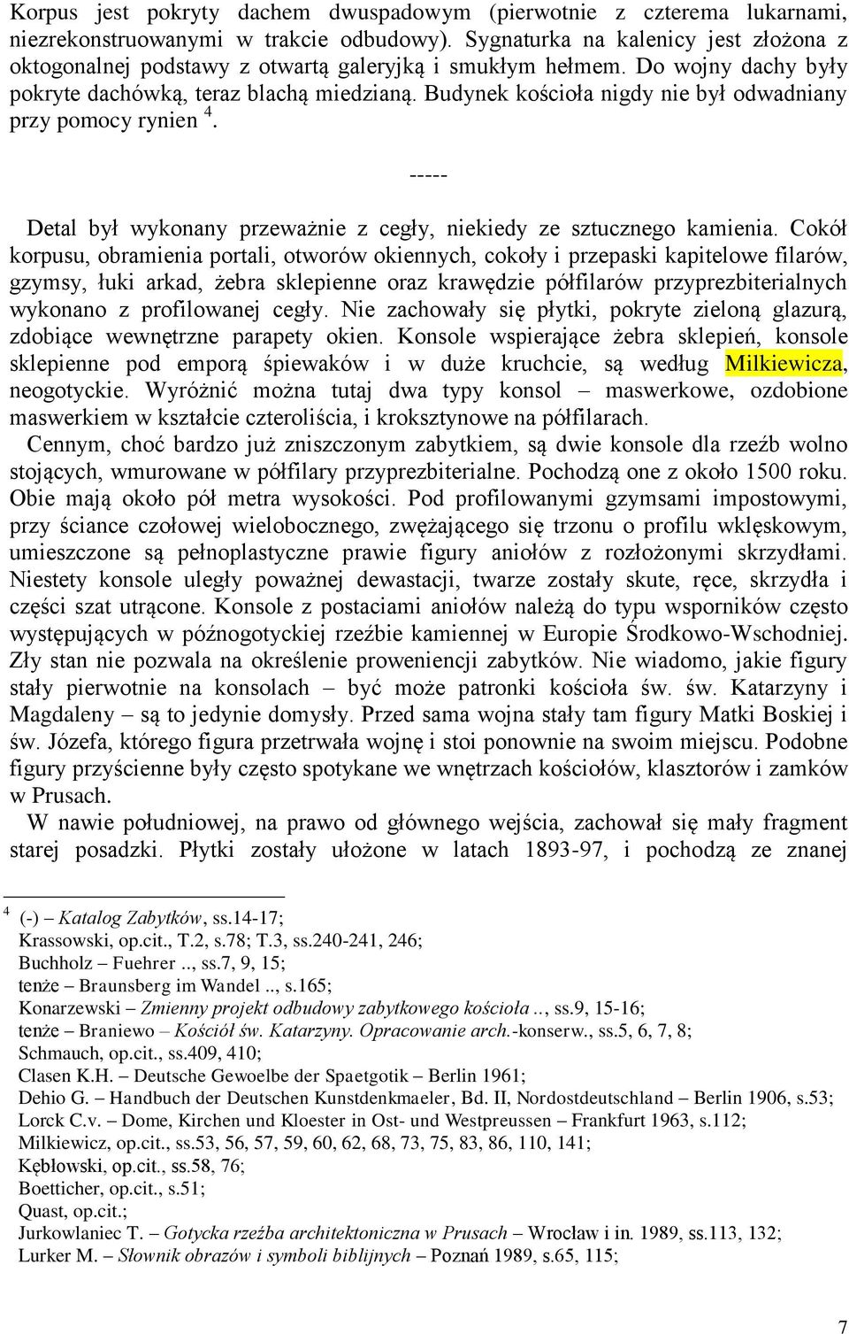 Budynek kościoła nigdy nie był odwadniany przy pomocy rynien 4. ----- Detal był wykonany przeważnie z cegły, niekiedy ze sztucznego kamienia.