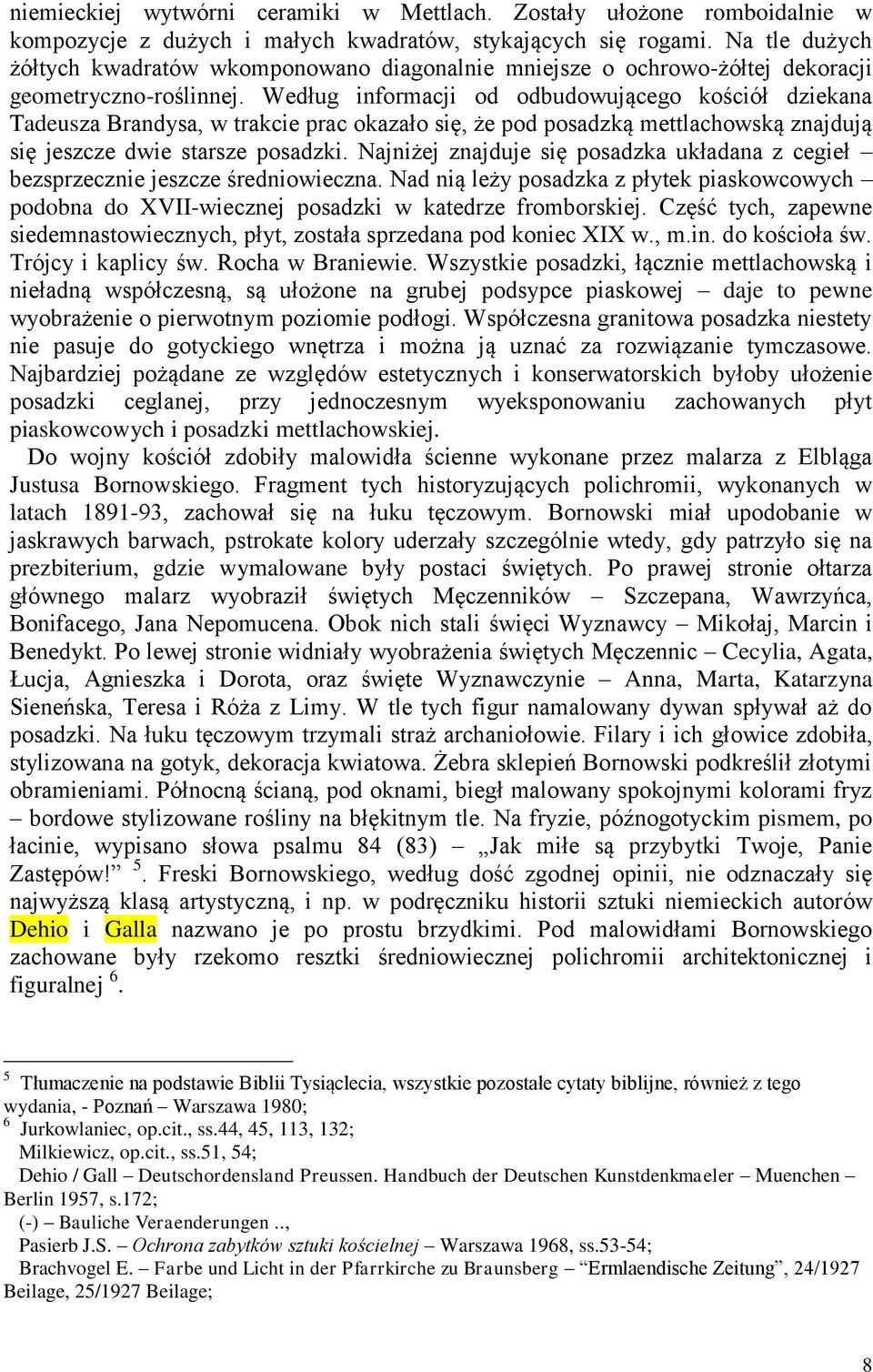 Według informacji od odbudowującego kościół dziekana Tadeusza Brandysa, w trakcie prac okazało się, że pod posadzką mettlachowską znajdują się jeszcze dwie starsze posadzki.