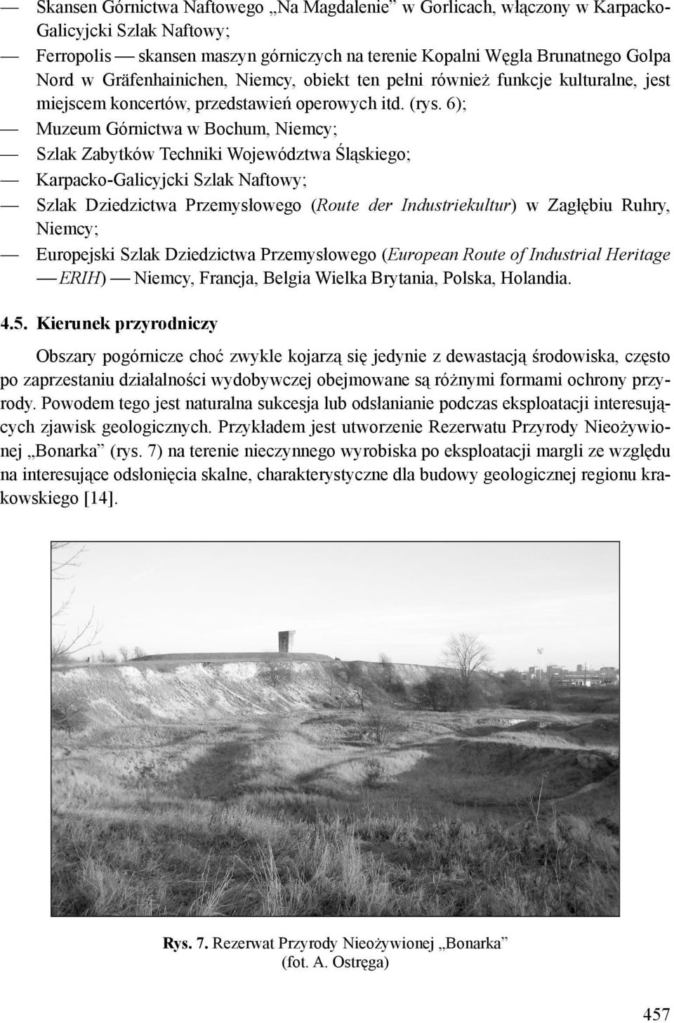 6); Muzeum Górnictwa w Bochum, Niemcy; Szlak Zabytków Techniki Województwa Śląskiego; Karpacko-Galicyjcki Szlak Naftowy; Szlak Dziedzictwa Przemysłowego (Route der Industriekultur) w Zagłębiu Ruhry,