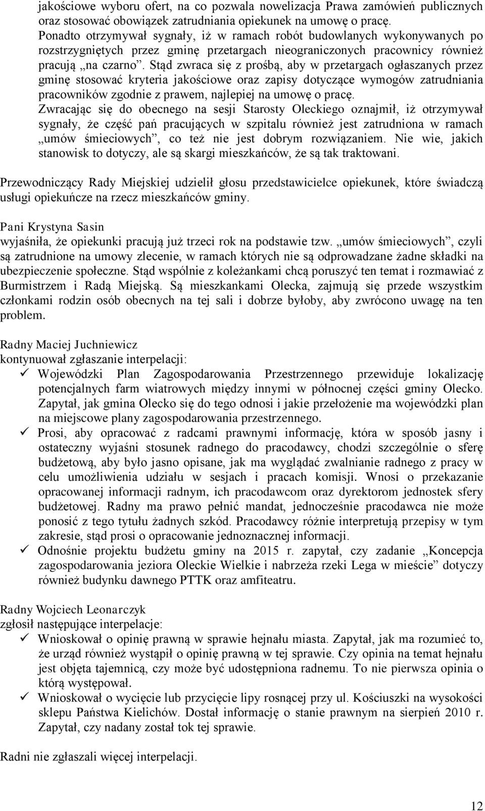 Stąd zwraca się z prośbą, aby w przetargach ogłaszanych przez gminę stosować kryteria jakościowe oraz zapisy dotyczące wymogów zatrudniania pracowników zgodnie z prawem, najlepiej na umowę o pracę.