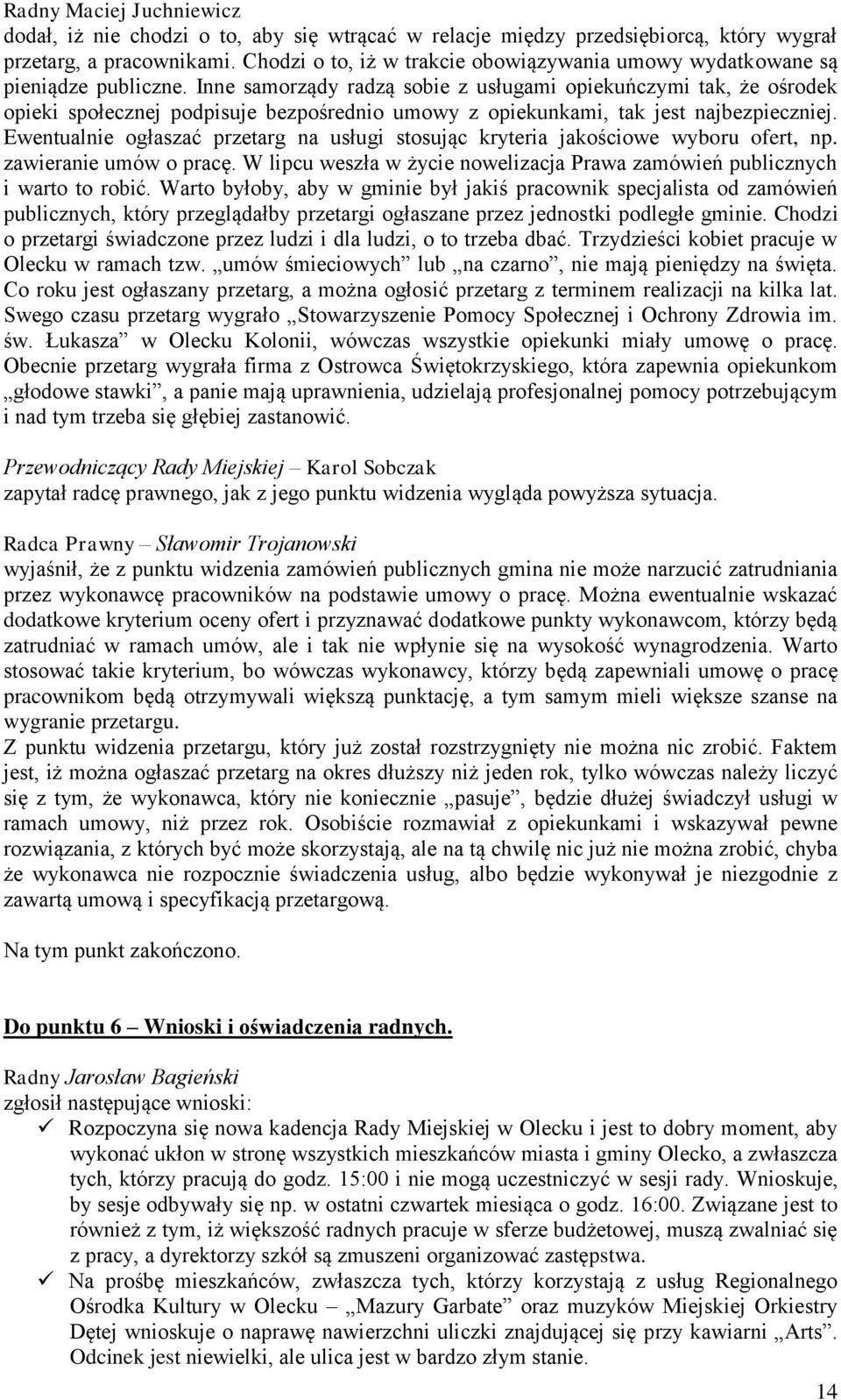 Inne samorządy radzą sobie z usługami opiekuńczymi tak, że ośrodek opieki społecznej podpisuje bezpośrednio umowy z opiekunkami, tak jest najbezpieczniej.