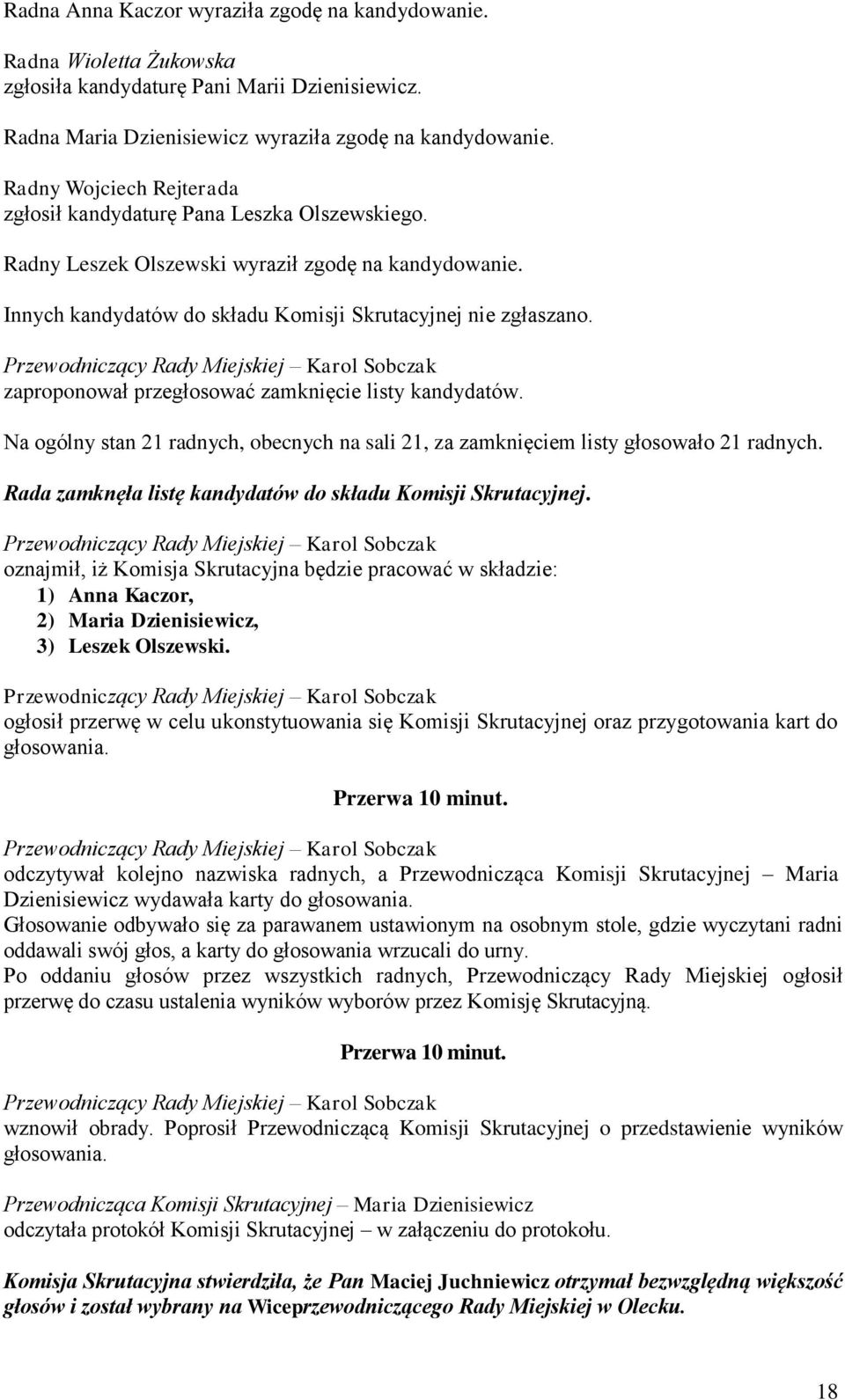 zaproponował przegłosować zamknięcie listy kandydatów. Na ogólny stan 21 radnych, obecnych na sali 21, za zamknięciem listy głosowało 21 radnych.