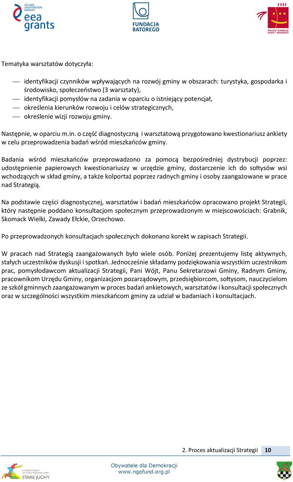 . Następnie, w oparciu m.in. o część diagnostyczną i warsztatową przygotowano kwestionariusz ankiety w celu przeprowadzenia badań wśród mieszkańców gminy.