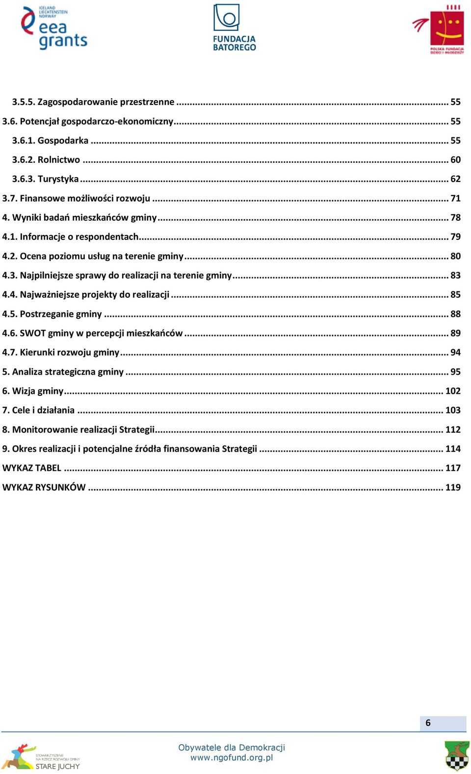 4. Najważniejsze projekty do realizacji... 85 4.5. Postrzeganie gminy... 88 4.6. SWOT gminy w percepcji mieszkańców... 89 4.7. Kierunki rozwoju gminy... 94 5. Analiza strategiczna gminy... 95 6.