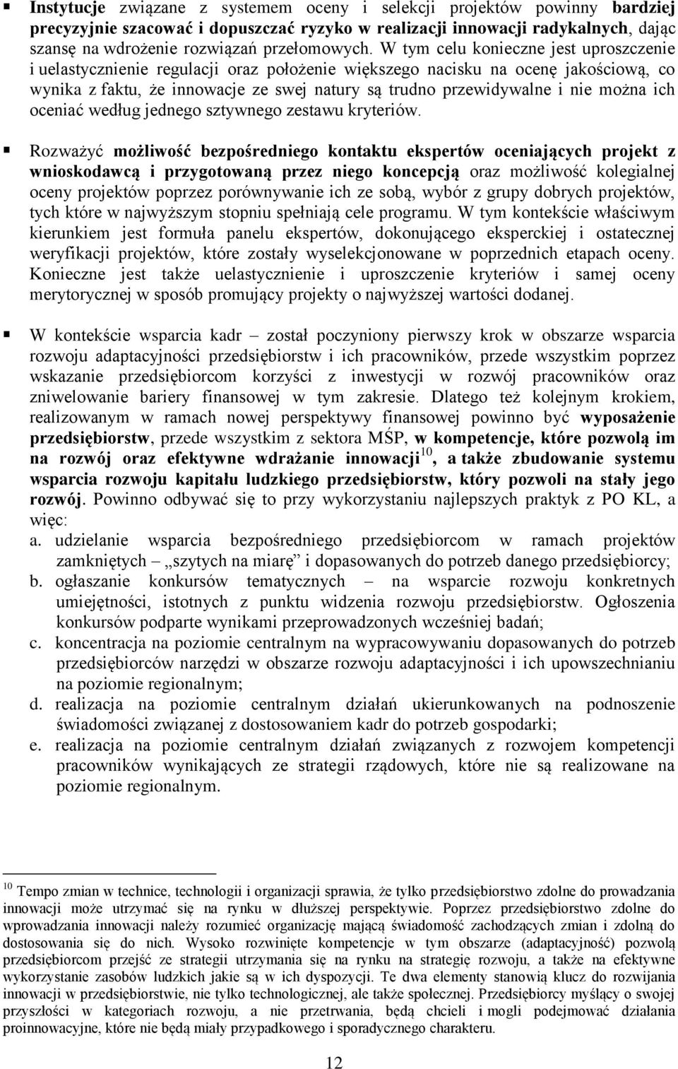 W tym celu konieczne jest uproszczenie i uelastycznienie regulacji oraz położenie większego nacisku na ocenę jakościową, co wynika z faktu, że innowacje ze swej natury są trudno przewidywalne i nie