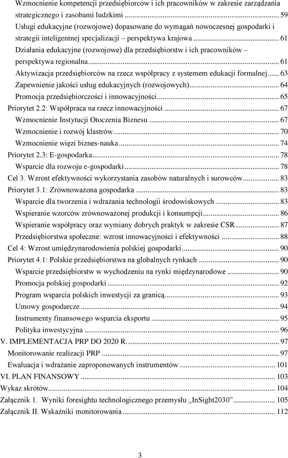 .. 61 Działania edukacyjne (rozwojowe) dla przedsiębiorstw i ich pracowników perspektywa regionalna... 61 Aktywizacja przedsiębiorców na rzecz współpracy z systemem edukacji formalnej.