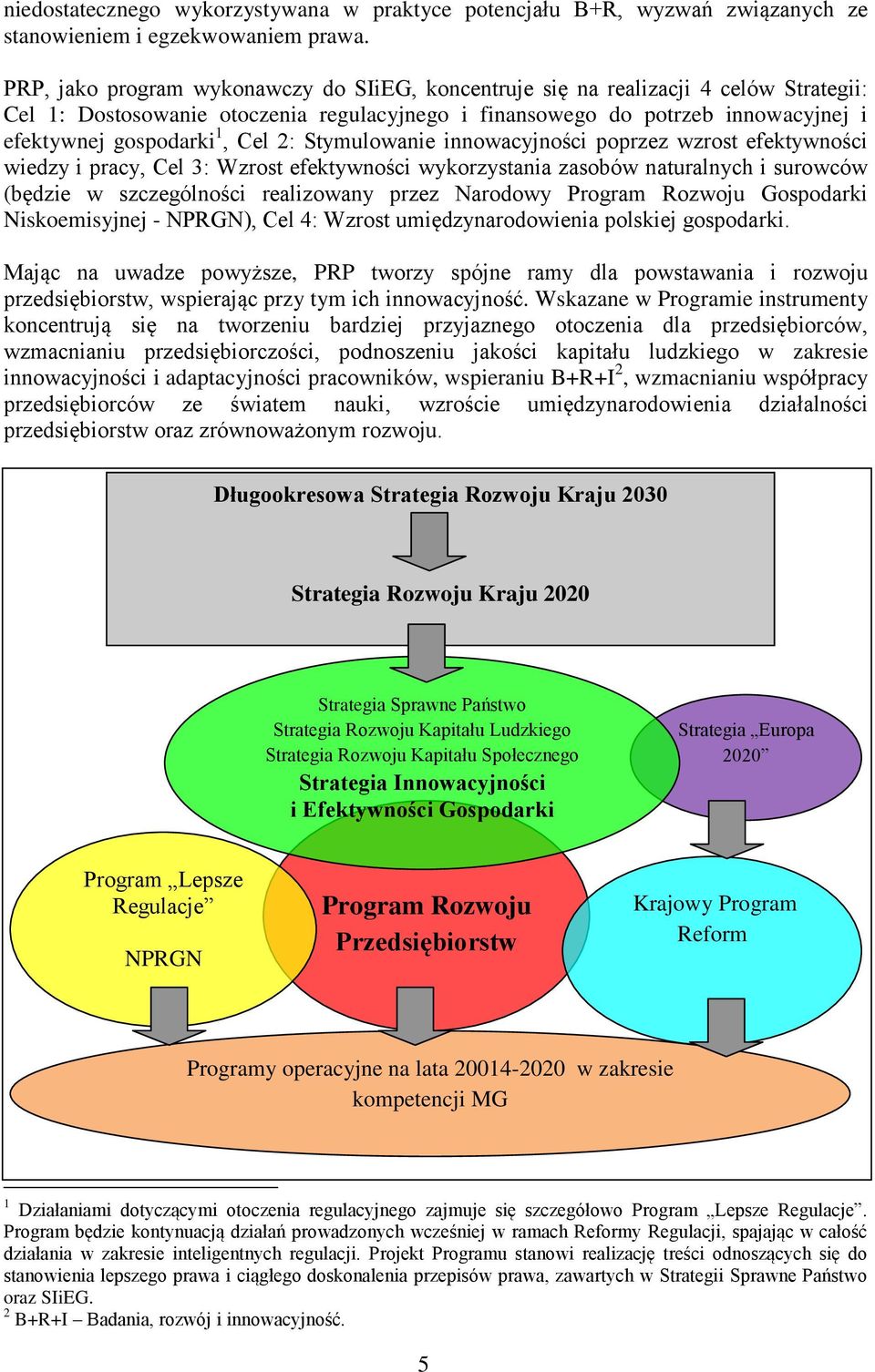 Cel 2: Stymulowanie innowacyjności poprzez wzrost efektywności wiedzy i pracy, Cel 3: Wzrost efektywności wykorzystania zasobów naturalnych i surowców (będzie w szczególności realizowany przez