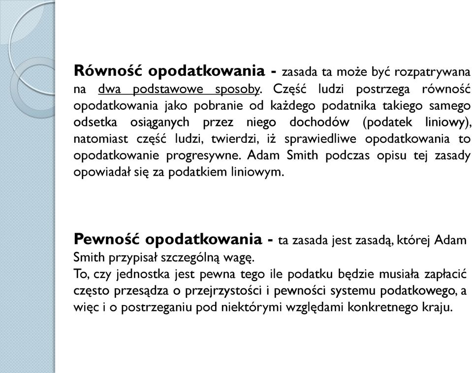 ludzi, twierdzi, iż sprawiedliwe opodatkowania to opodatkowanie progresywne. Adam Smith podczas opisu tej zasady opowiadał się za podatkiem liniowym.