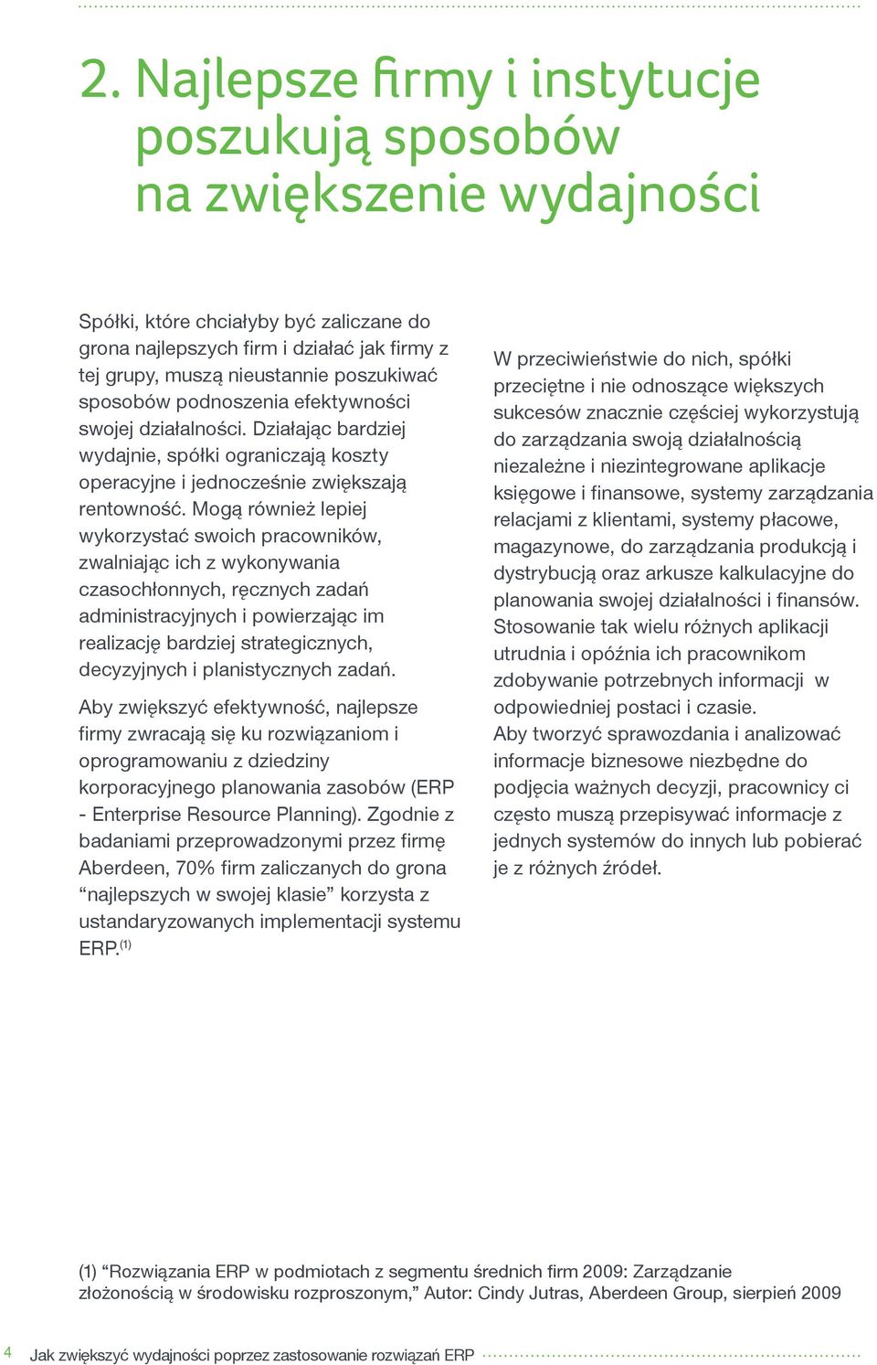 Mogą również lepiej wykorzystać swoich pracowników, zwalniając ich z wykonywania czasochłonnych, ręcznych zadań administracyjnych i powierzając im realizację bardziej strategicznych, decyzyjnych i