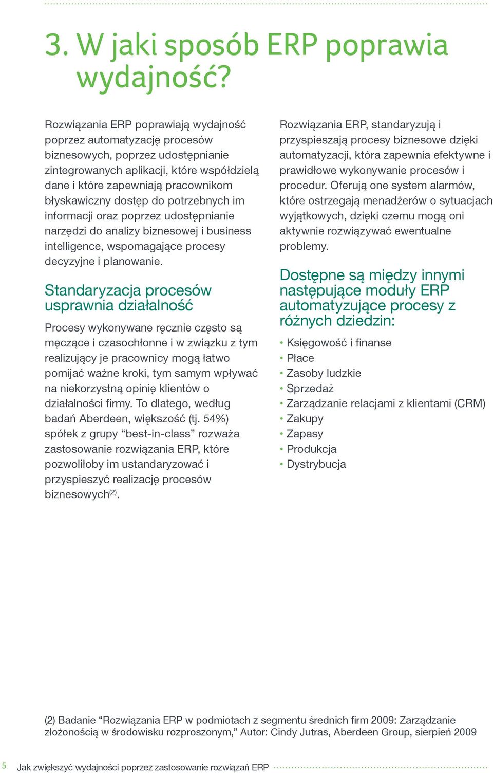 dostęp do potrzebnych im informacji oraz poprzez udostępnianie narzędzi do analizy biznesowej i business intelligence, wspomagające procesy decyzyjne i planowanie.