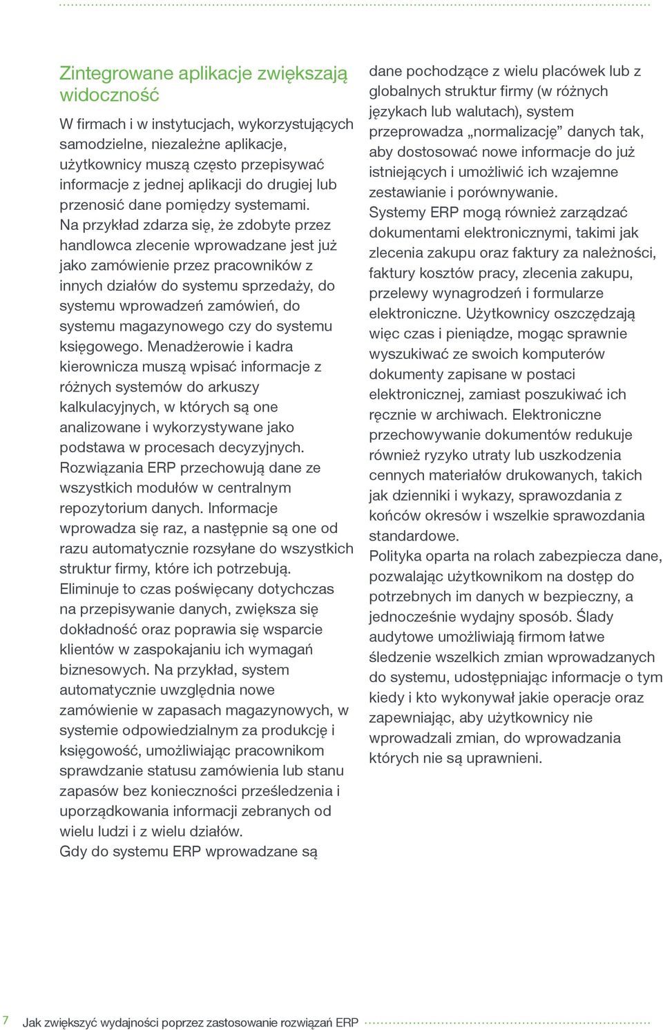 Na przykład zdarza się, że zdobyte przez handlowca zlecenie wprowadzane jest już jako zamówienie przez pracowników z innych działów do systemu sprzedaży, do systemu wprowadzeń zamówień, do systemu