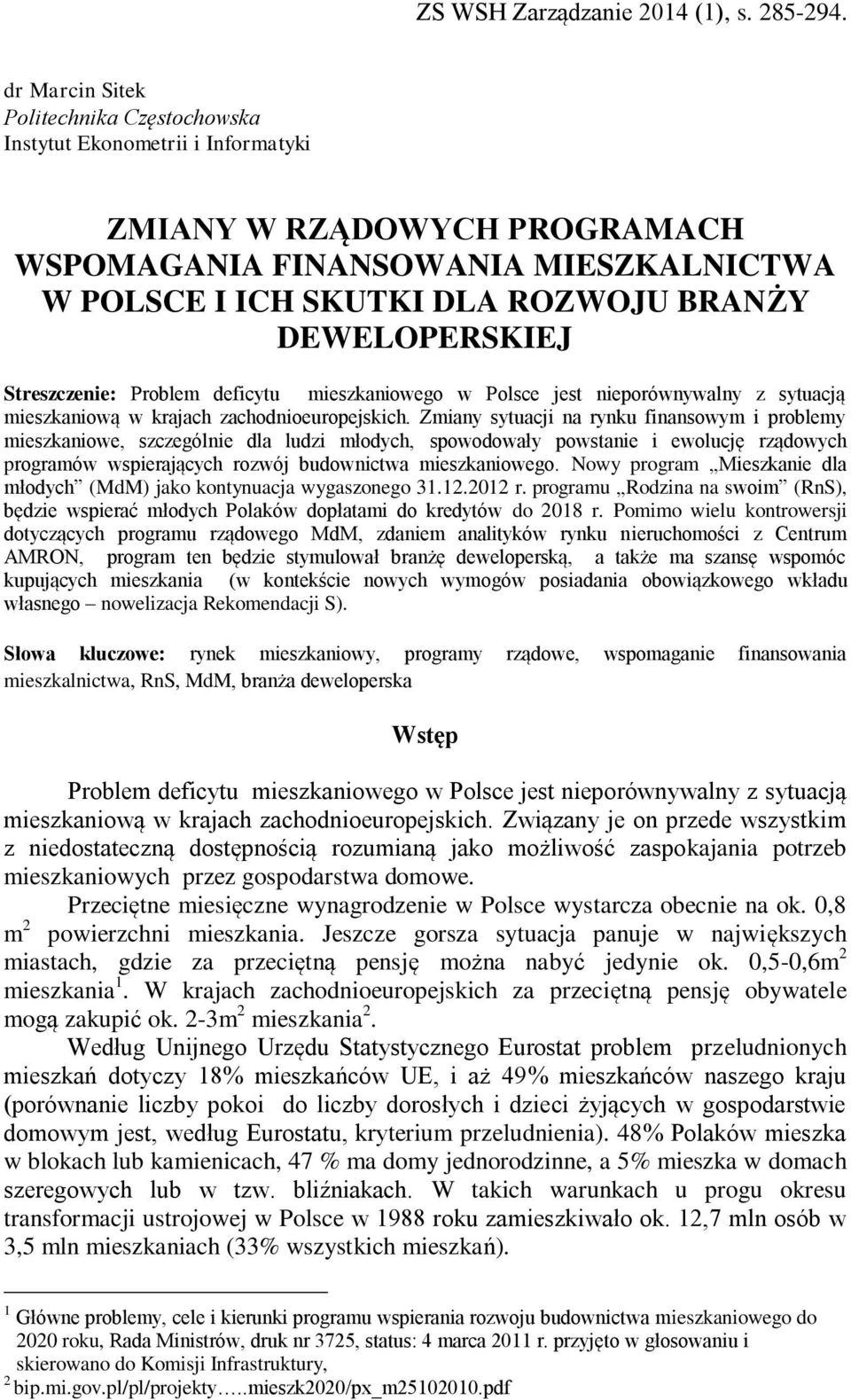 Zmiany sytuacji na rynku finansowym i problemy mieszkaniowe, szczególnie dla ludzi młodych, spowodowały powstanie i ewolucję rządowych programów wspierających rozwój budownictwa mieszkaniowego.