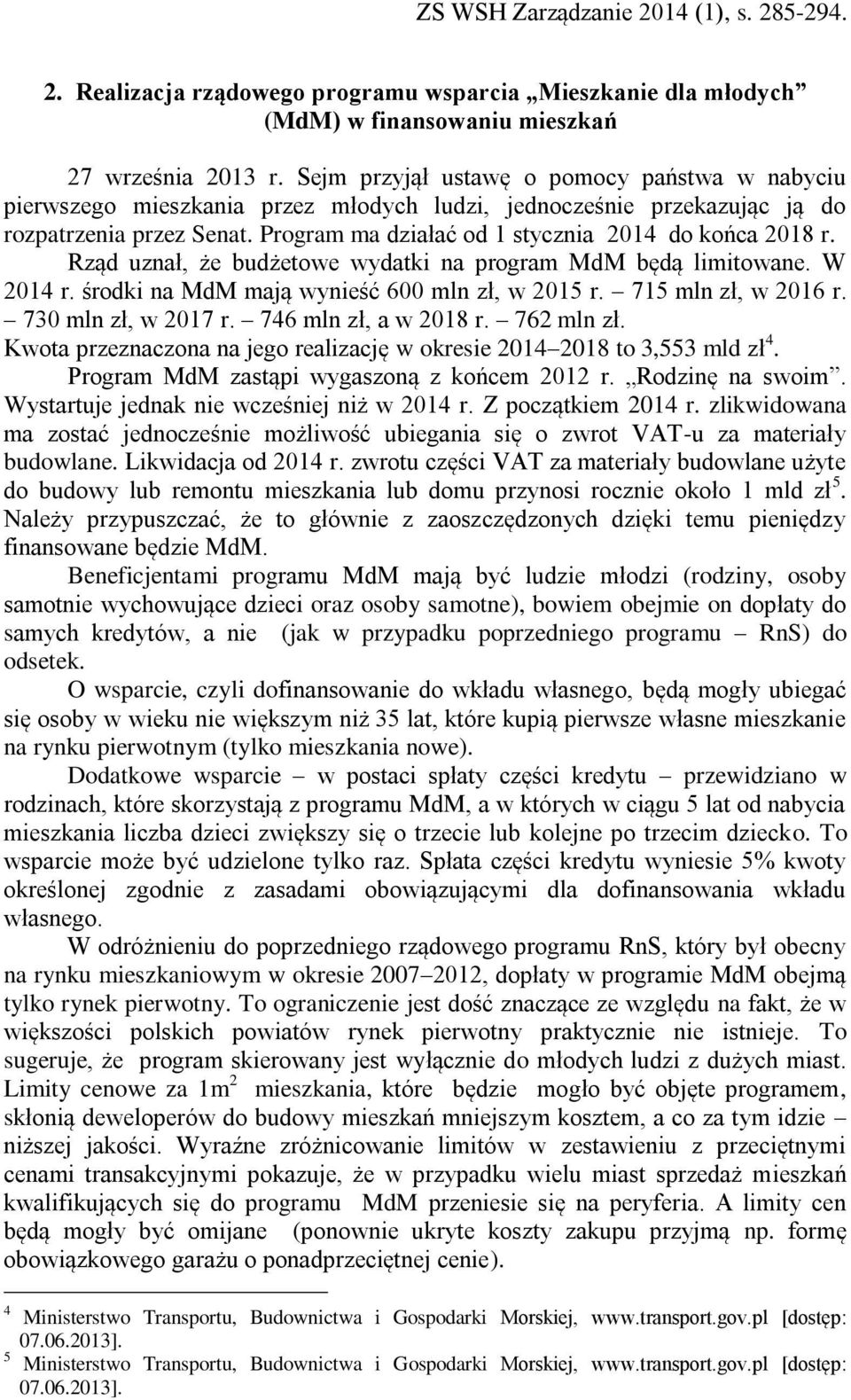 Program ma działać od 1 stycznia 2014 do końca 2018 r. Rząd uznał, że budżetowe wydatki na program MdM będą limitowane. W 2014 r. środki na MdM mają wynieść 600 mln zł, w 2015 r. 715 mln zł, w 2016 r.