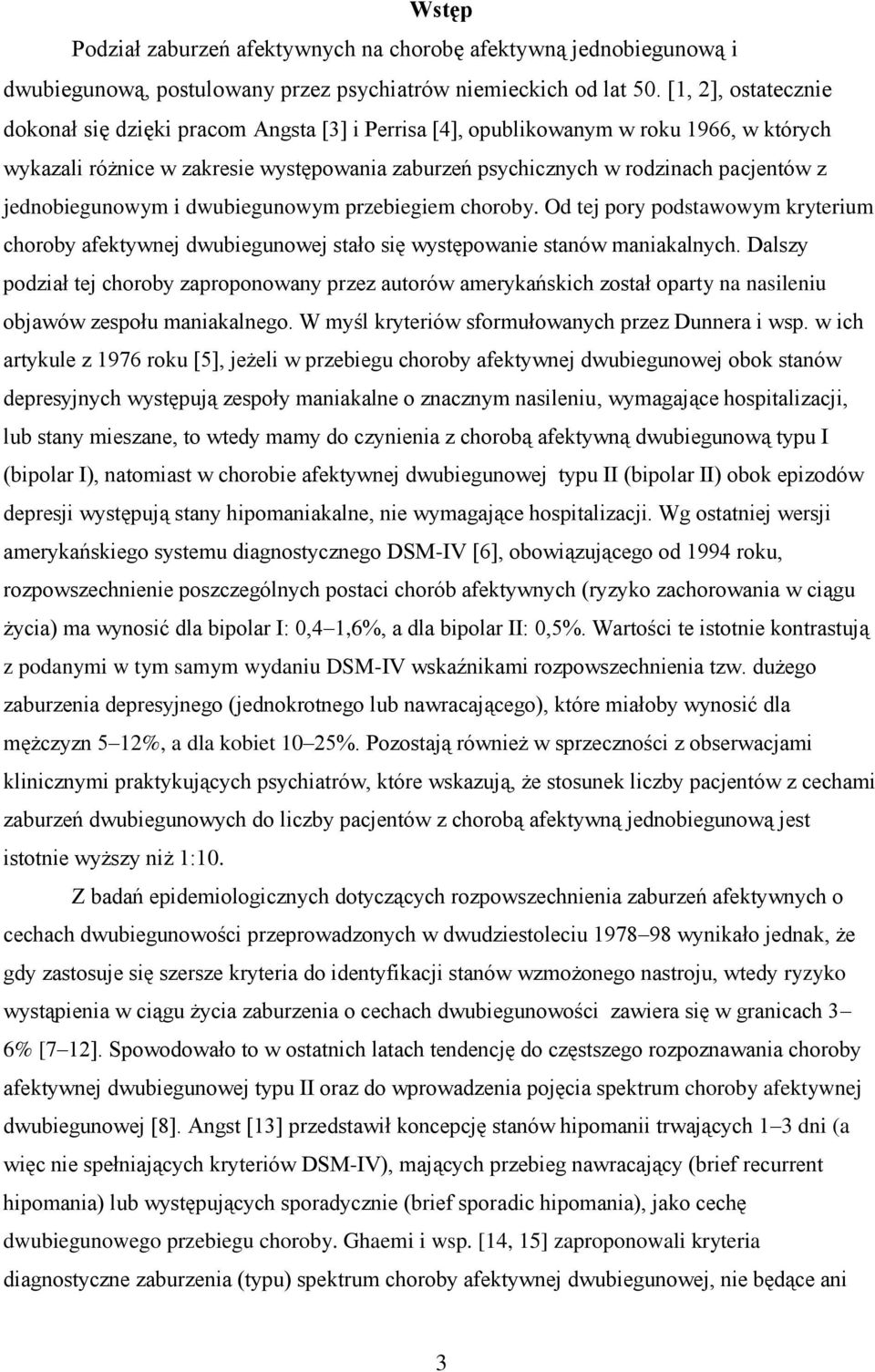 jednobiegunowym i dwubiegunowym przebiegiem choroby. Od tej pory podstawowym kryterium choroby afektywnej dwubiegunowej stało się występowanie stanów maniakalnych.