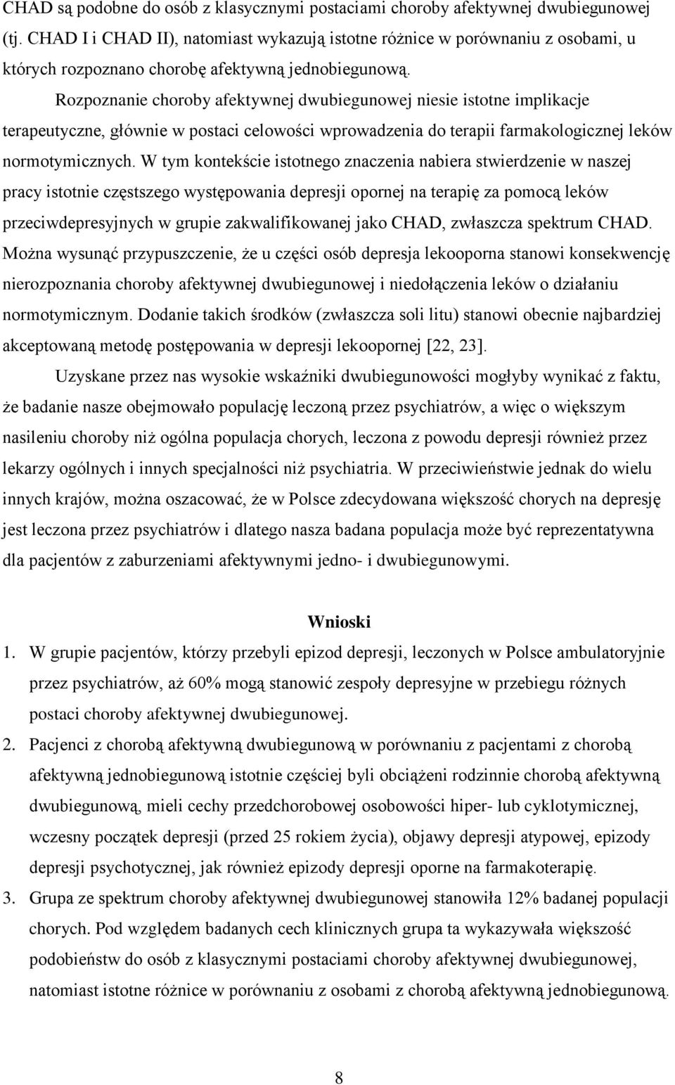 Rozpoznanie choroby afektywnej dwubiegunowej niesie istotne implikacje terapeutyczne, głównie w postaci celowości wprowadzenia do terapii farmakologicznej leków normotymicznych.