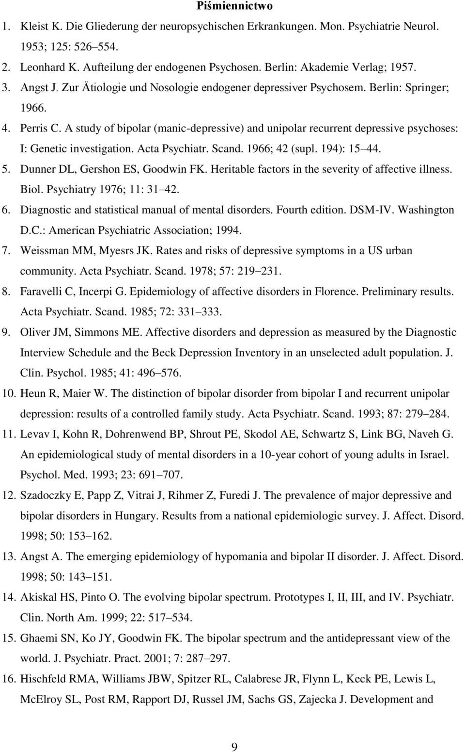 A study of bipolar (manic-depressive) and unipolar recurrent depressive psychoses: I: Genetic investigation. Acta Psychiatr. Scand. 1966; 42 (supl. 194): 15 44. 5. Dunner DL, Gershon ES, Goodwin FK.