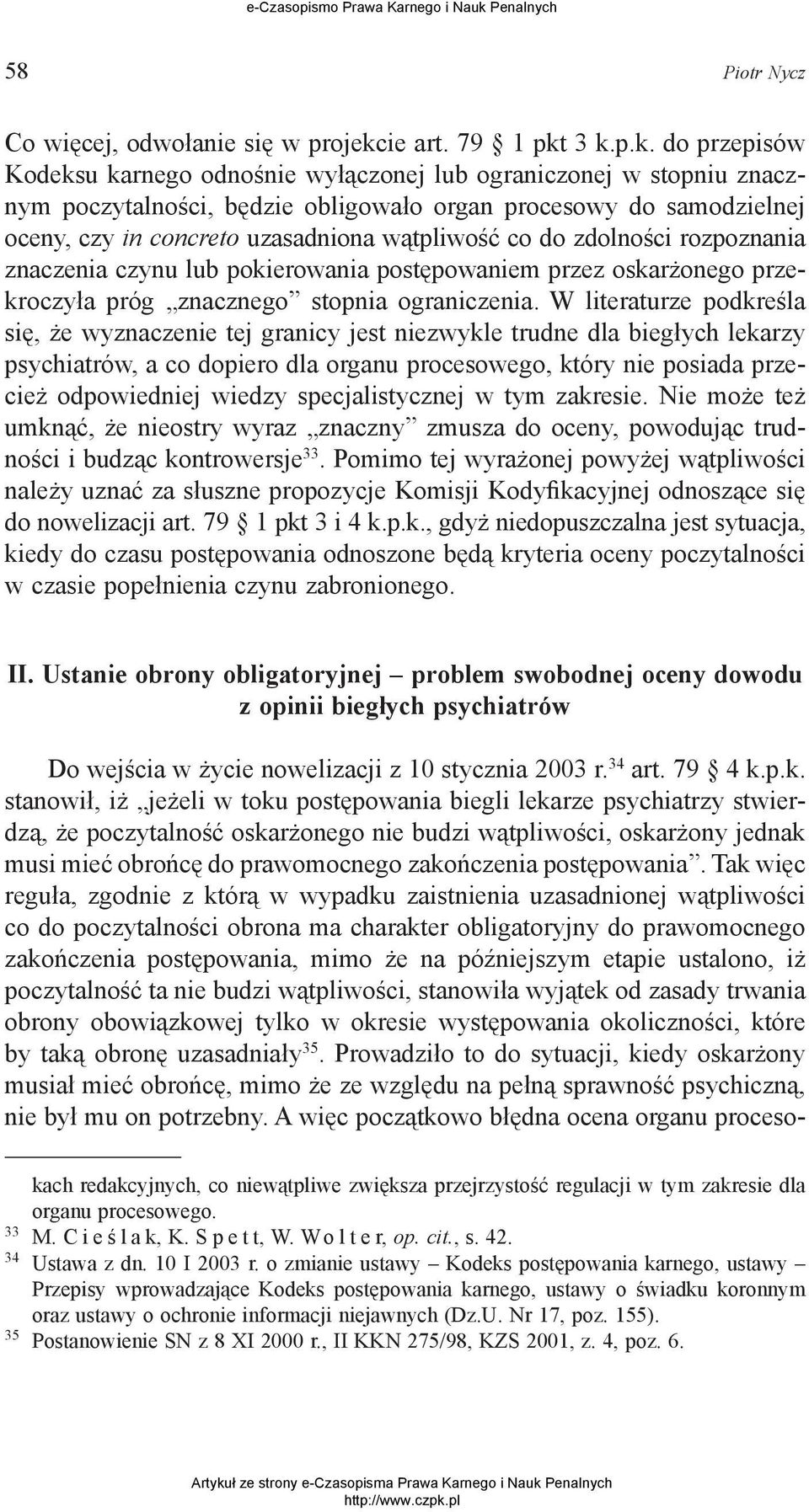 3 k.p.k. do przepisów Kodeksu karnego odnośnie wyłączonej lub ograniczonej w stopniu znacznym poczytalności, będzie obligowało organ procesowy do samodzielnej oceny, czy in concreto uzasadniona