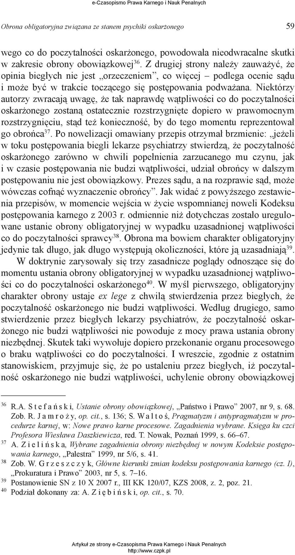 Niektórzy autorzy zwracają uwagę, że tak naprawdę wątpliwości co do poczytalności oskarżonego zostaną ostatecznie rozstrzygnięte dopiero w prawomocnym rozstrzygnięciu, stąd też konieczność, by do