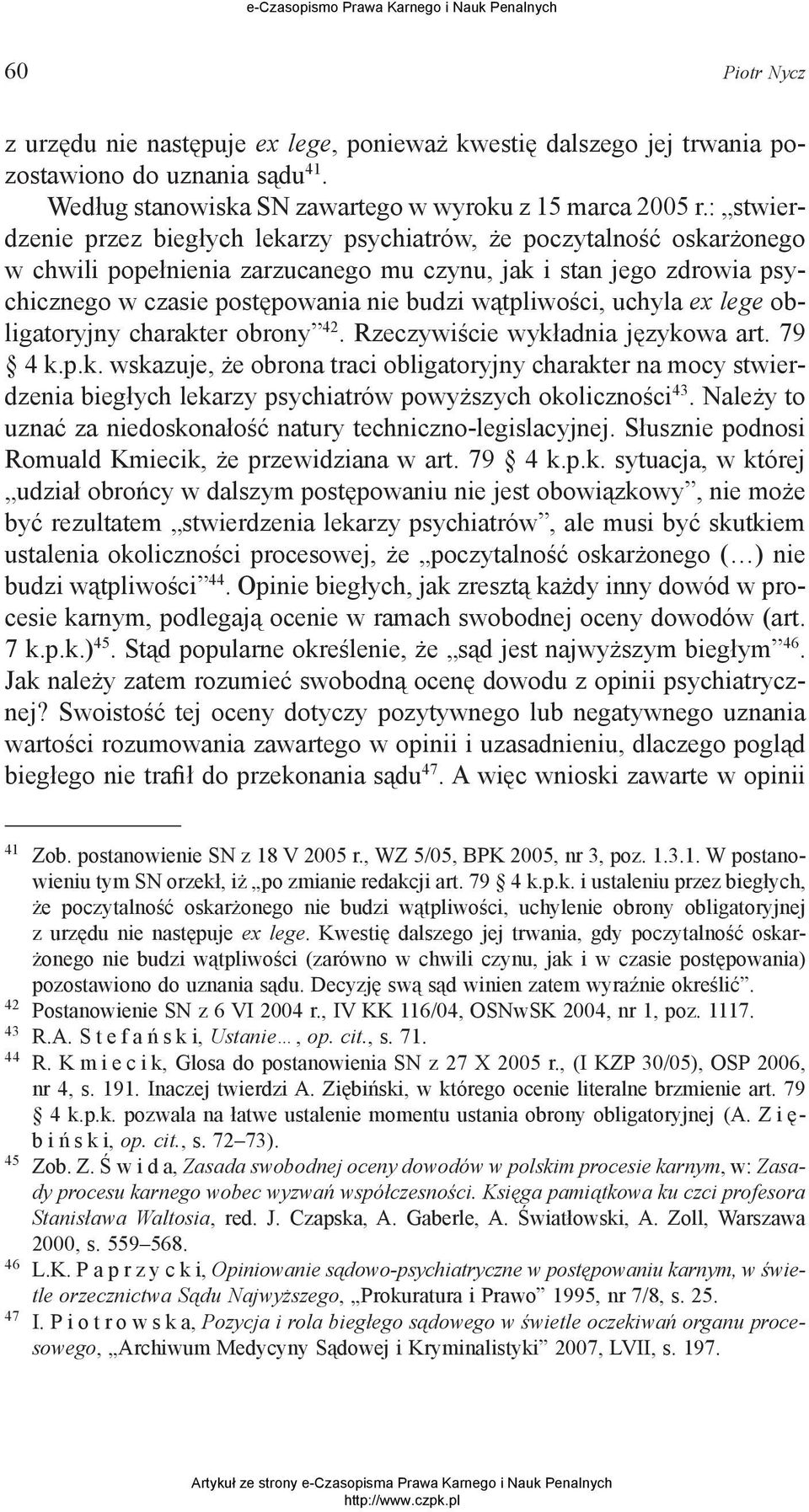 wątpliwości, uchyla ex lege obligatoryjny charakter obrony 42. Rzeczywiście wykładnia językowa art. 79 4 k.p.k. wskazuje, że obrona traci obligatoryjny charakter na mocy stwierdzenia biegłych lekarzy psychiatrów powyższych okoliczności 43.