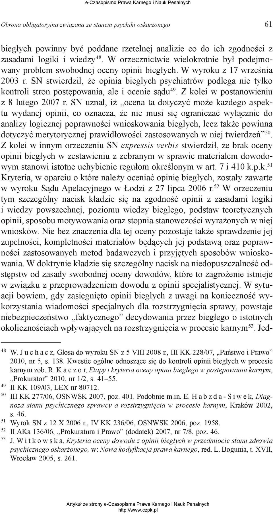 SN stwierdził, że opinia biegłych psychiatrów podlega nie tylko kontroli stron postępowania, ale i ocenie sądu 49. Z kolei w postanowieniu z 8 lutego 2007 r.