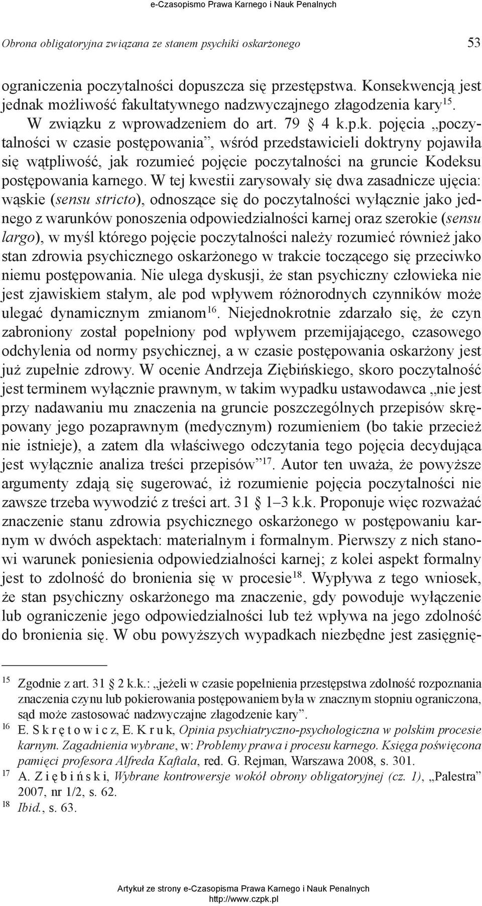 W tej kwestii zarysowały się dwa zasadnicze ujęcia: wąskie (sensu stricto), odnoszące się do poczytalności wyłącznie jako jednego z warunków ponoszenia odpowiedzialności karnej oraz szerokie (sensu