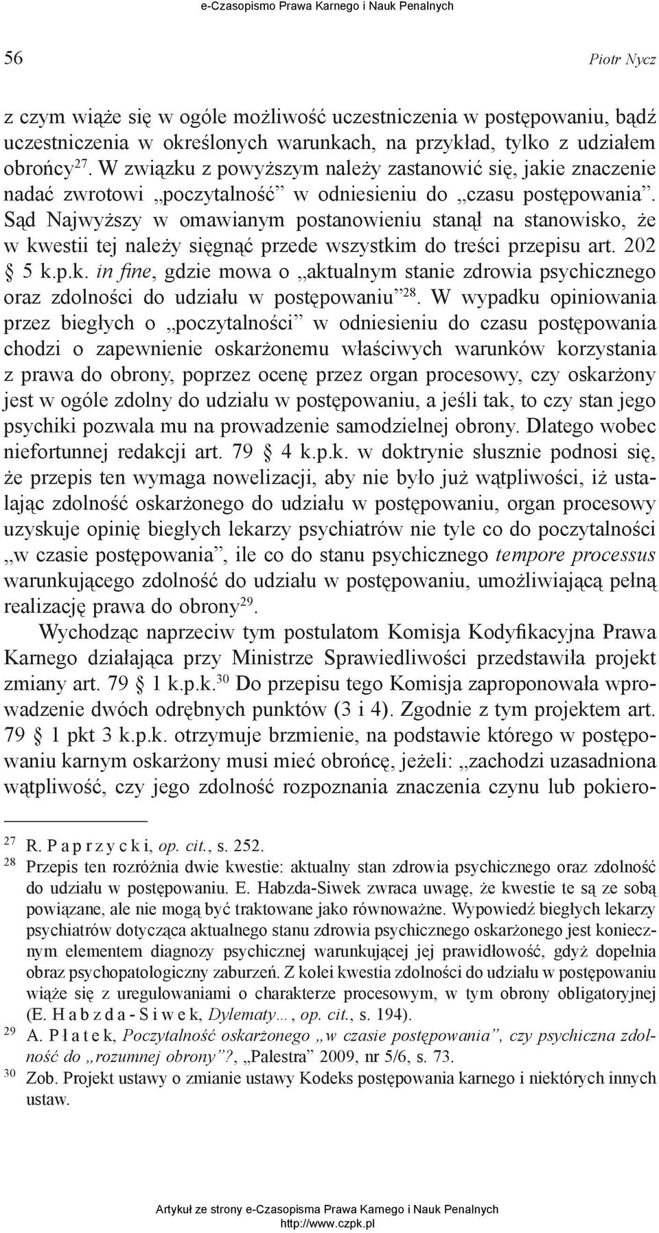 Sąd Najwyższy w omawianym postanowieniu stanął na stanowisko, że w kwestii tej należy sięgnąć przede wszystkim do treści przepisu art. 202 5 k.p.k. in fine, gdzie mowa o aktualnym stanie zdrowia psychicznego oraz zdolności do udziału w postępowaniu 28.