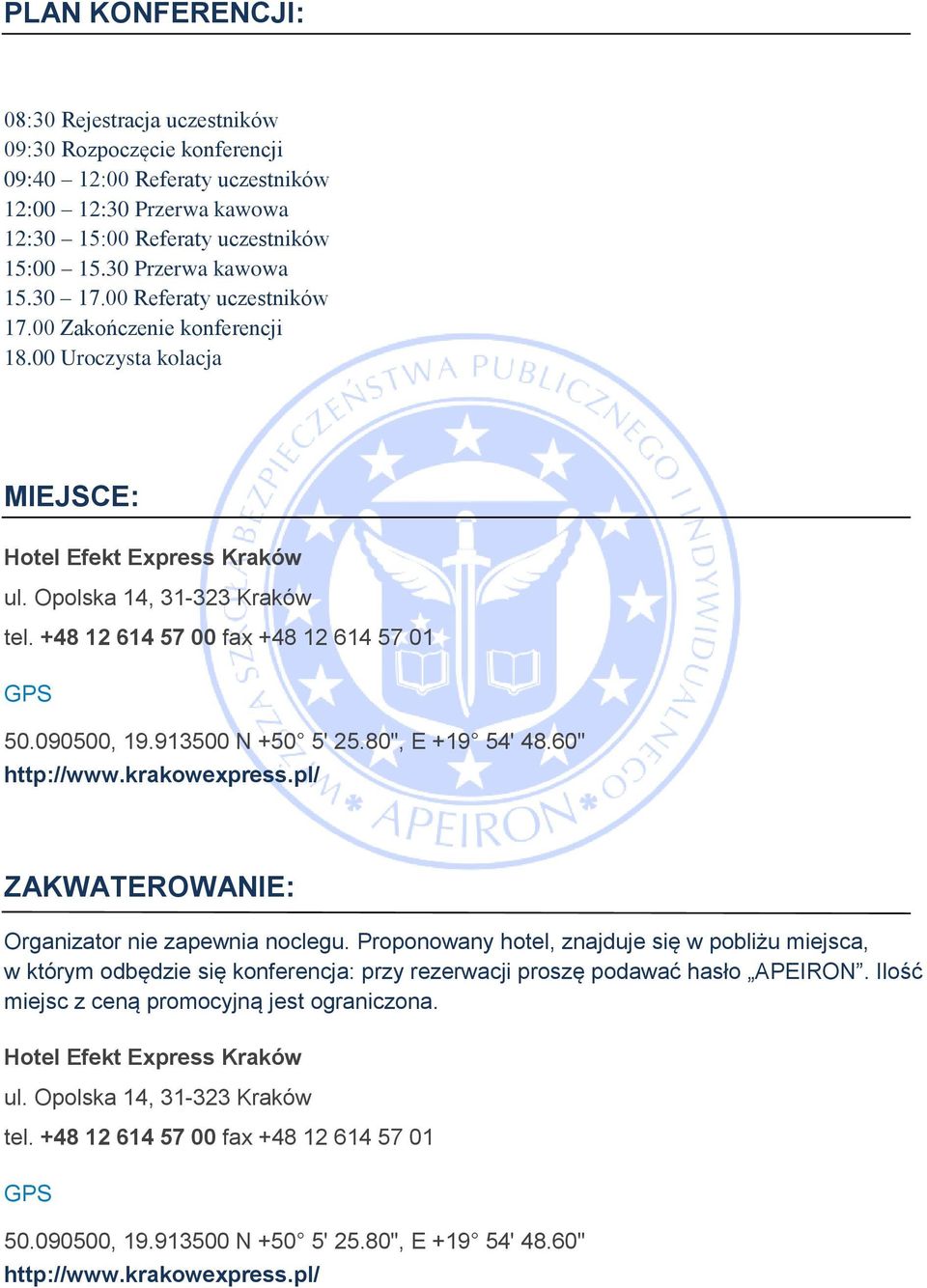 +48 12 614 57 00 fax +48 12 614 57 01 GPS 50.090500, 19.913500 N +50 5' 25.80", E +19 54' 48.60" http://www.krakowexpress.pl/ ZAKWATEROWANIE: Organizator nie zapewnia noclegu.