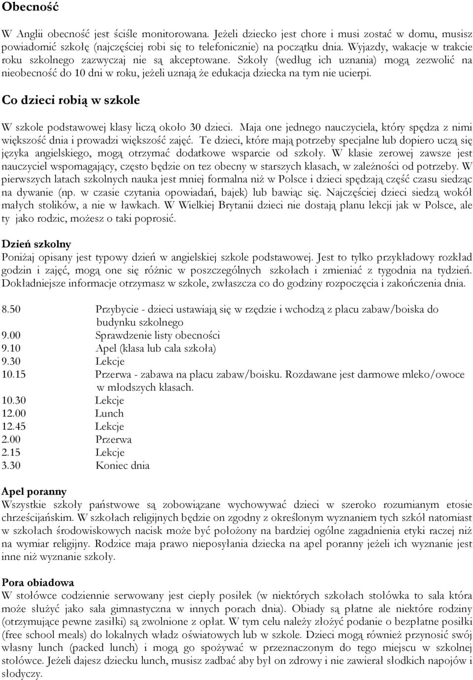 Co dzieci robią w szkole W szkole podstawowej klasy liczą około 30 dzieci. Maja one jednego nauczyciela, który spędza z nimi większość dnia i prowadzi większość zajęć.