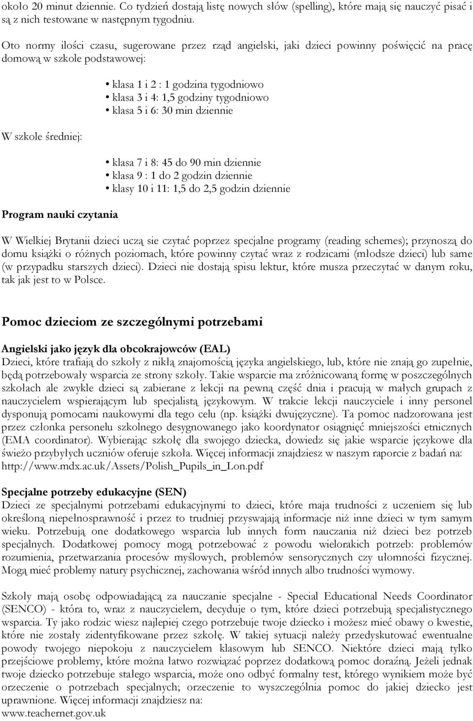 tygodniowo klasa 3 i 4: 1,5 godziny tygodniowo klasa 5 i 6: 30 min dziennie klasa 7 i 8: 45 do 90 min dziennie klasa 9 : 1 do 2 godzin dziennie klasy 10 i 11: 1,5 do 2,5 godzin dziennie W Wielkiej