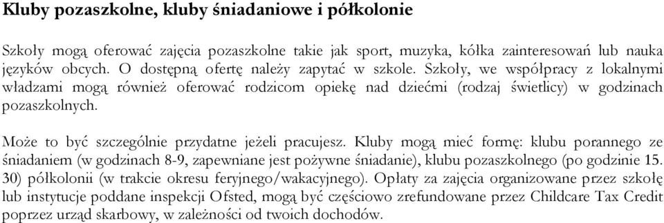 Może to być szczególnie przydatne jeżeli pracujesz. Kluby mogą mieć formę: klubu porannego ze śniadaniem (w godzinach 8-9, zapewniane jest pożywne śniadanie), klubu pozaszkolnego (po godzinie 15.