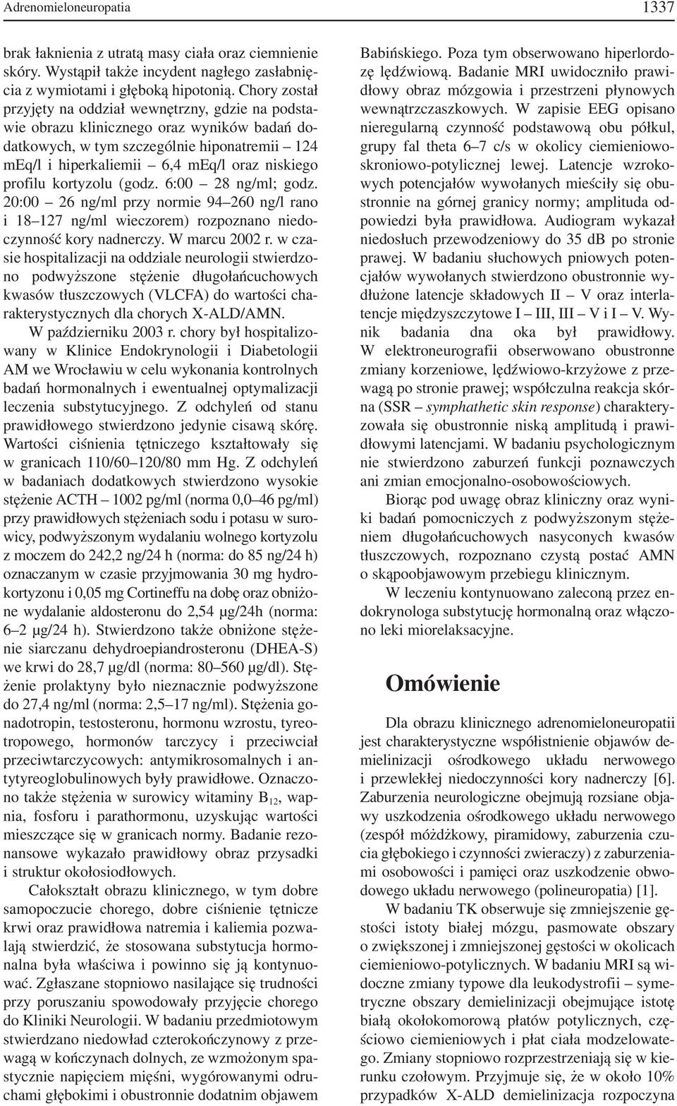 profilu kortyzolu (godz. 6:00 28 ng/ml; godz. 20:00 26 ng/ml przy normie 94 260 ng/l rano i 18 127 ng/ml wieczorem) rozpoznano niedo czynność kory nadnerczy. W marcu 2002 r.