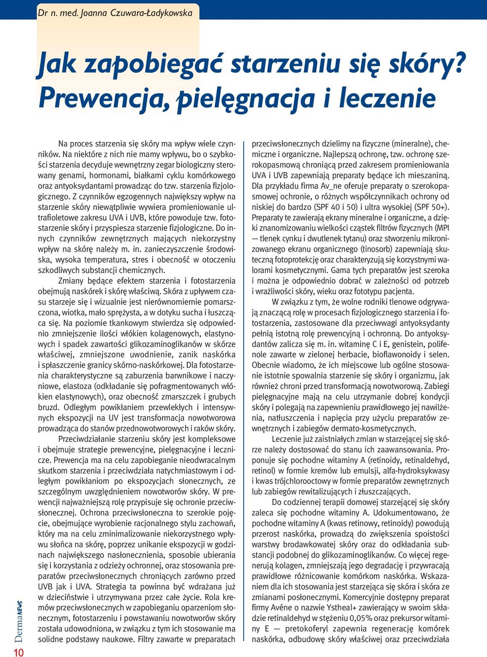 starzenia fizjologicznego. Z czynników egzogennych najwi kszy wp yw na starzenie skóry niewàtpliwie wywiera promieniowanie ultrafioletowe zakresu UVA i UVB, które powoduje tzw.