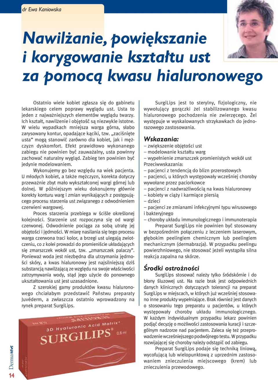 W wielu wypadkach mniejsza warga górna, s abo zarysowany kontur, opadajàce kàciki, tzw. zaciêni te usta mogà stanowiç zarówno dla kobiet, jak i m czyzn dyskomfort.