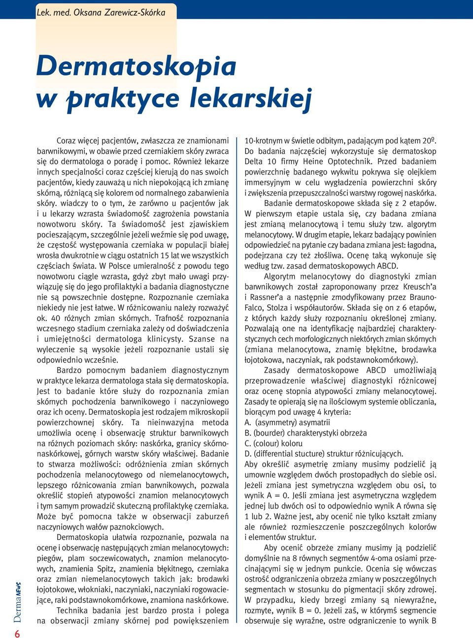 Równie lekarze innych specjalnoêci coraz cz Êciej kierujà do nas swoich pacjentów, kiedy zauwa à u nich niepokojàcà ich zmian skórnà, ró niàcà si kolorem od normalnego zabarwienia skóry.