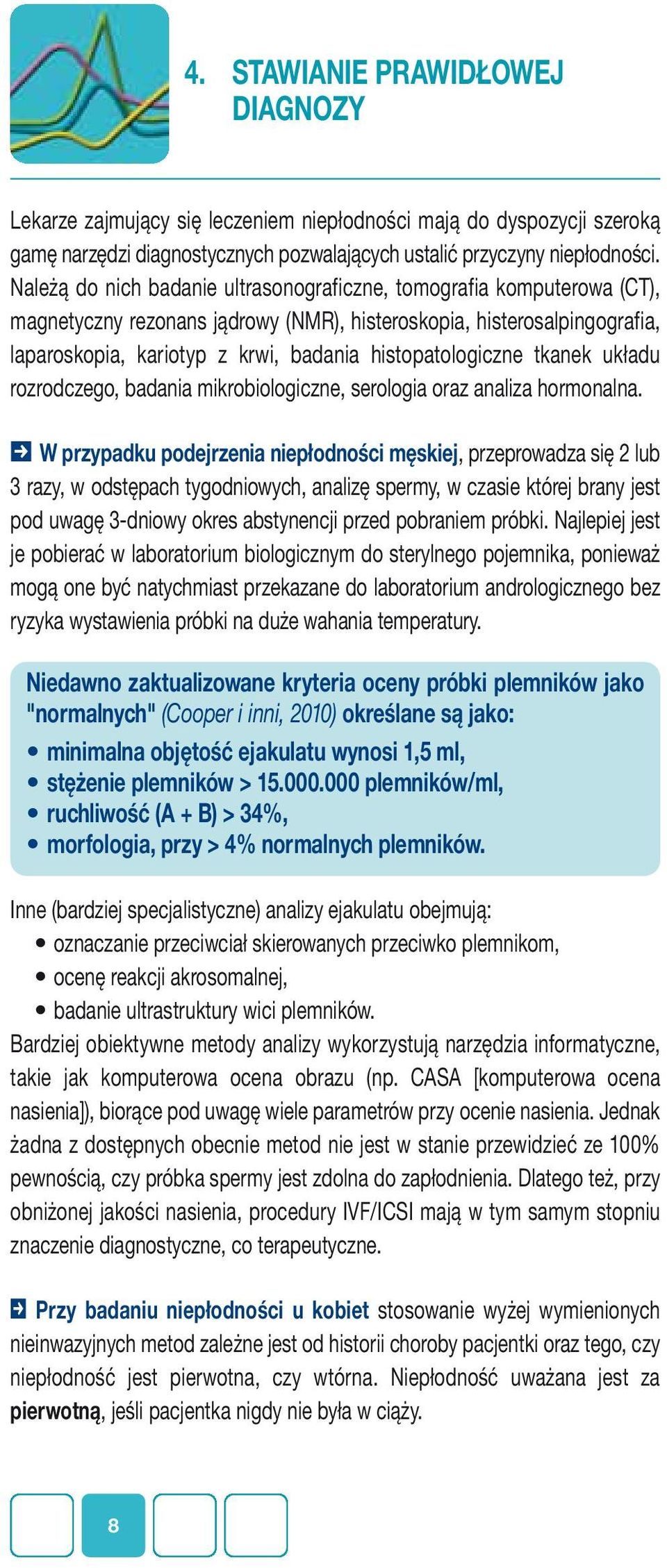 histopatologiczne tkanek układu rozrodczego, badania mikrobiologiczne, serologia oraz analiza hormonalna.