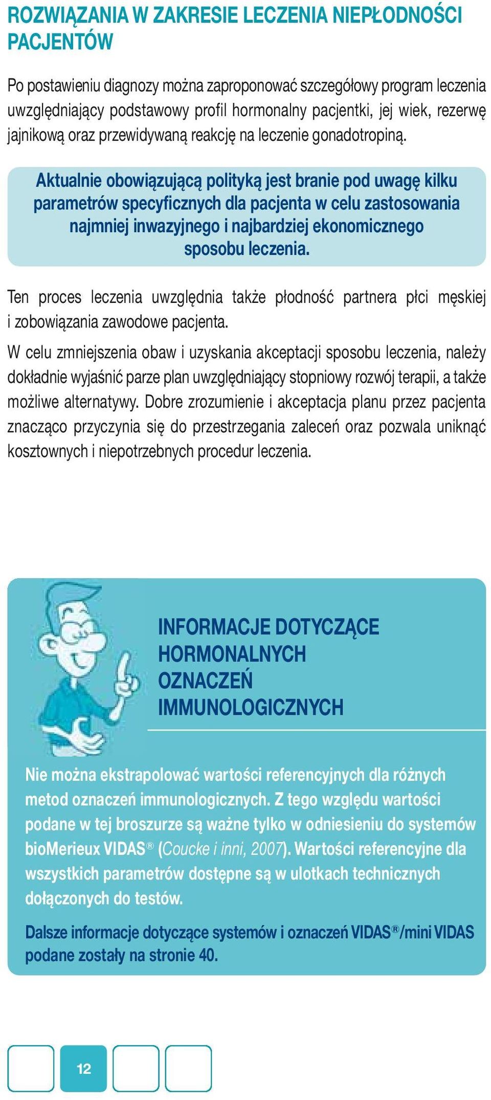 Aktualnie obowiązującą polityką jest branie pod uwagę kilku parametrów specyficznych dla pacjenta w celu zastosowania najmniej inwazyjnego i najbardziej ekonomicznego sposobu leczenia.