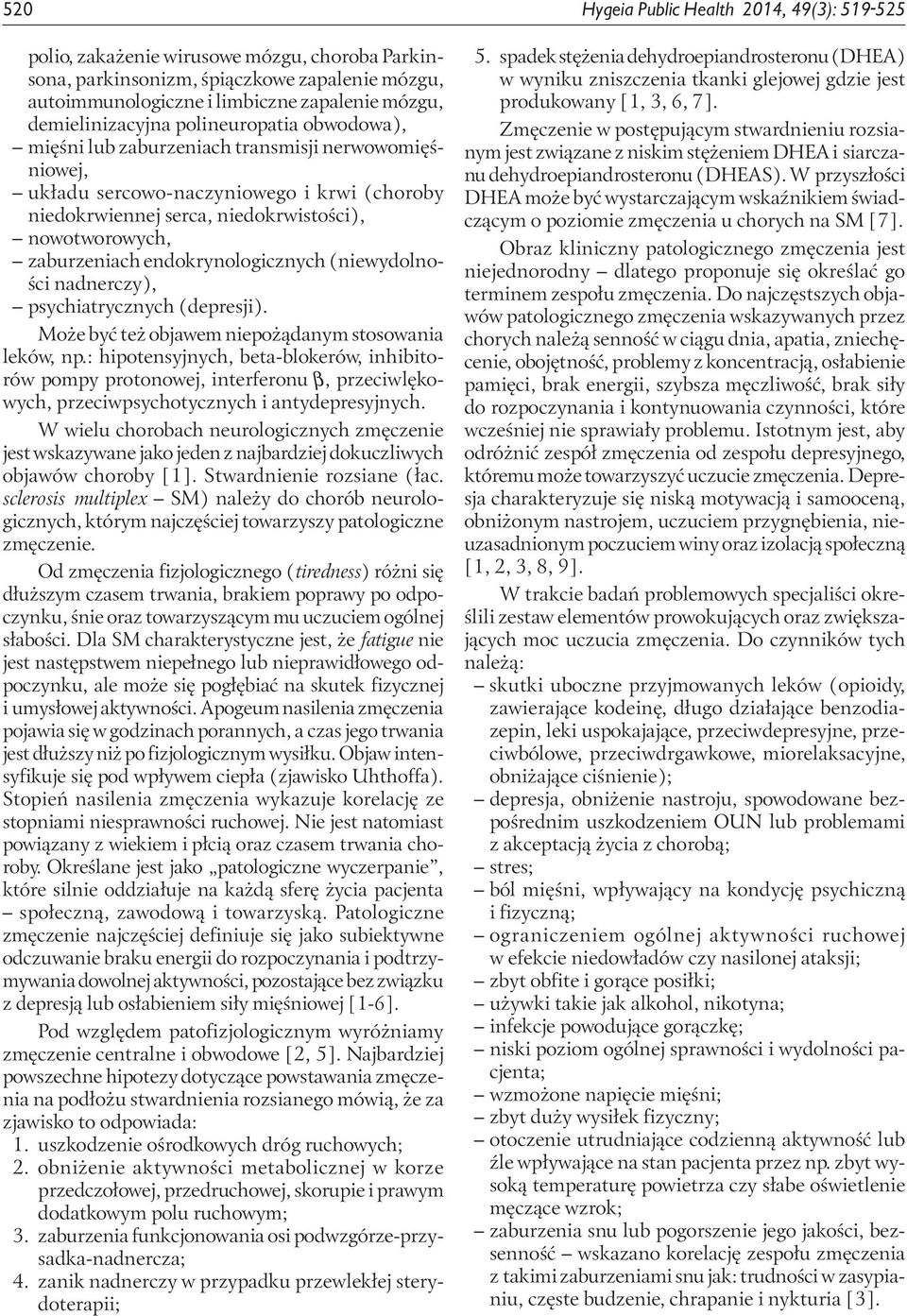 zaburzeniach endokrynologicznych (niewydolności nadnerczy), psychiatrycznych (depresji). Może być też objawem niepożądanym stosowania leków, np.