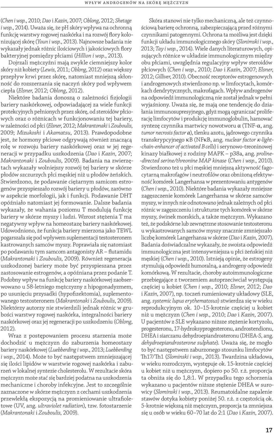 Najnowsze badania nie wykazały jednak różnic ilościowych i jakościowych flory bakteryjnej pomiędzy płciami (Hillion i wsp., 2013).