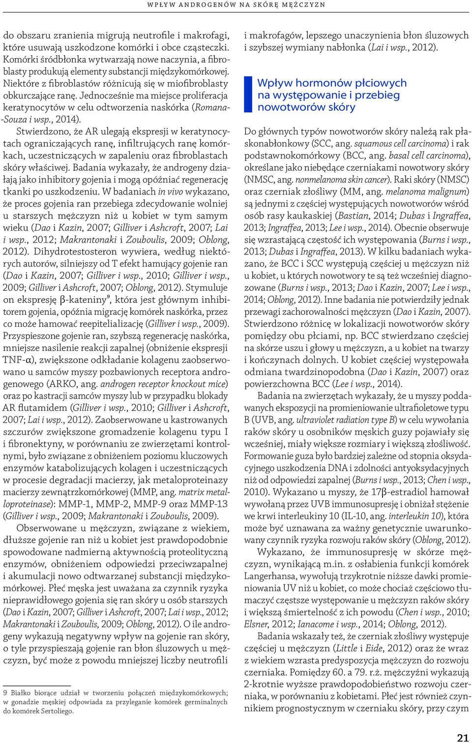 Jednocześnie ma miejsce proliferacja keratynocytów w celu odtworzenia naskórka (Romana- Souza i wsp., 2014).