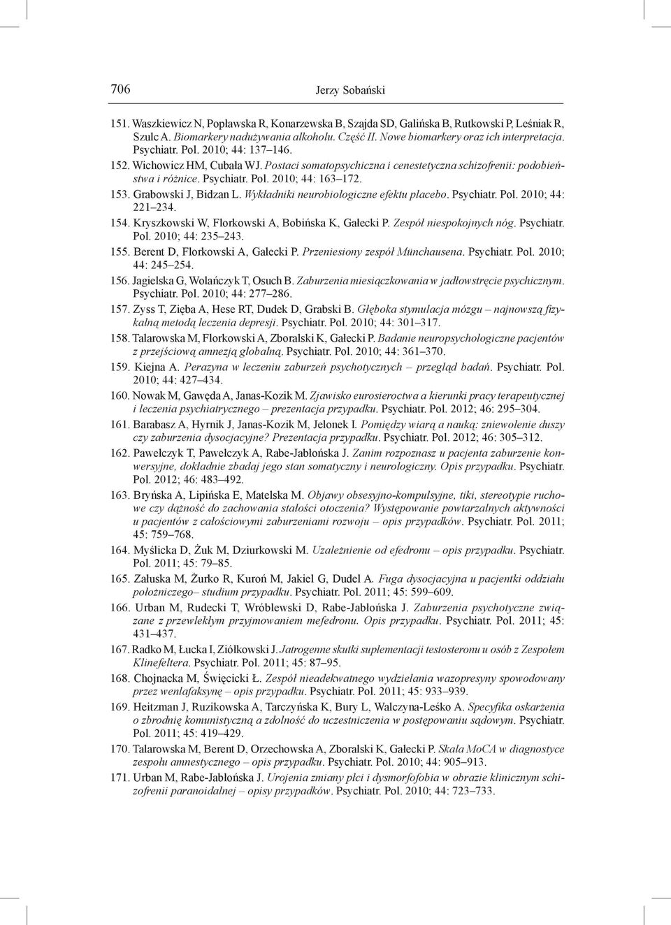 153. Grabowski J, Bidzan L. Wykładniki neurobiologiczne efektu placebo. Psychiatr. Pol. 2010; 44: 221 234. 154. Kryszkowski W, Florkowski A, Bobińska K, Gałecki P. Zespół niespokojnych nóg. Psychiatr. Pol. 2010; 44: 235 243.