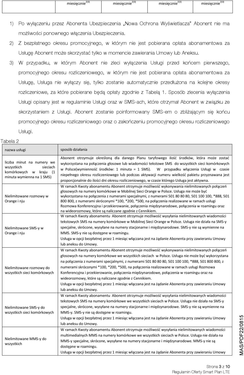 3) W przypadku, w którym Abonent nie zleci wyłączenia Usługi przed końcem pierwszego, promocyjnego okresu rozliczeniowego, w którym nie jest pobierana opłata abonamentowa za Usługę, Usługa nie