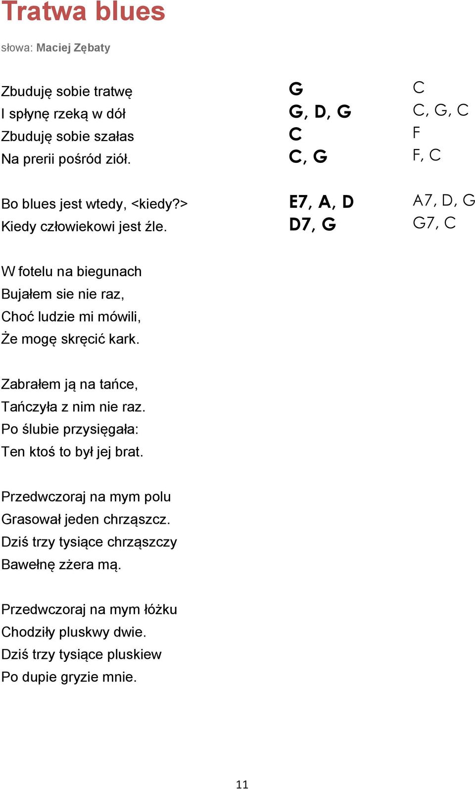 D7, G G7, C W fotelu na biegunach Bujałem sie nie raz, Choć ludzie mi mówili, Że mogę skręcić kark. Zabrałem ją na tańce, Tańczyła z nim nie raz.